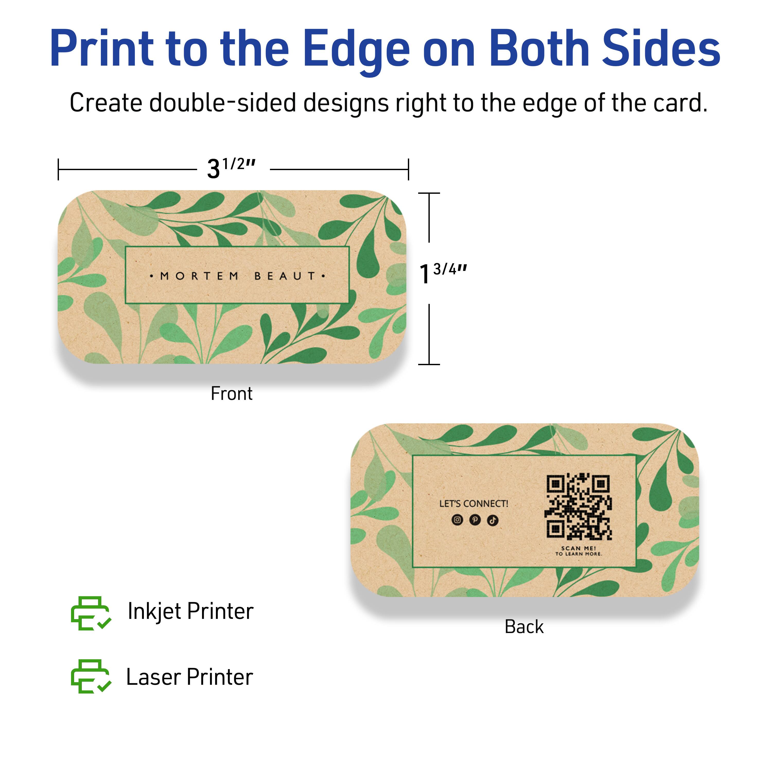Print to the Edge on Both Sides  
Create double-sided designs right to the edge of the card.

Front  
3 1/2"  
1 3/4"

Back  
LET'S CONNECT!  
SCAN ME  
TO LEARN MORE

Inkjet Printer  
Laser Printer