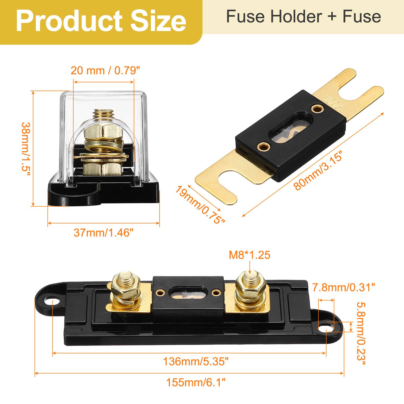 Product Size  
Fuse Holder + Fuse  

- 20 mm / 0.79"  
- 38mm/1.5"  
- 37mm/1.46"  
- 80mm/3.15"  
- 19mm/0.75"  
- 136mm/5.35"  
- 155mm/6.1"  
- 7.8mm/0.31"  
- 5.8mm/0.23"  
- M8*1.25