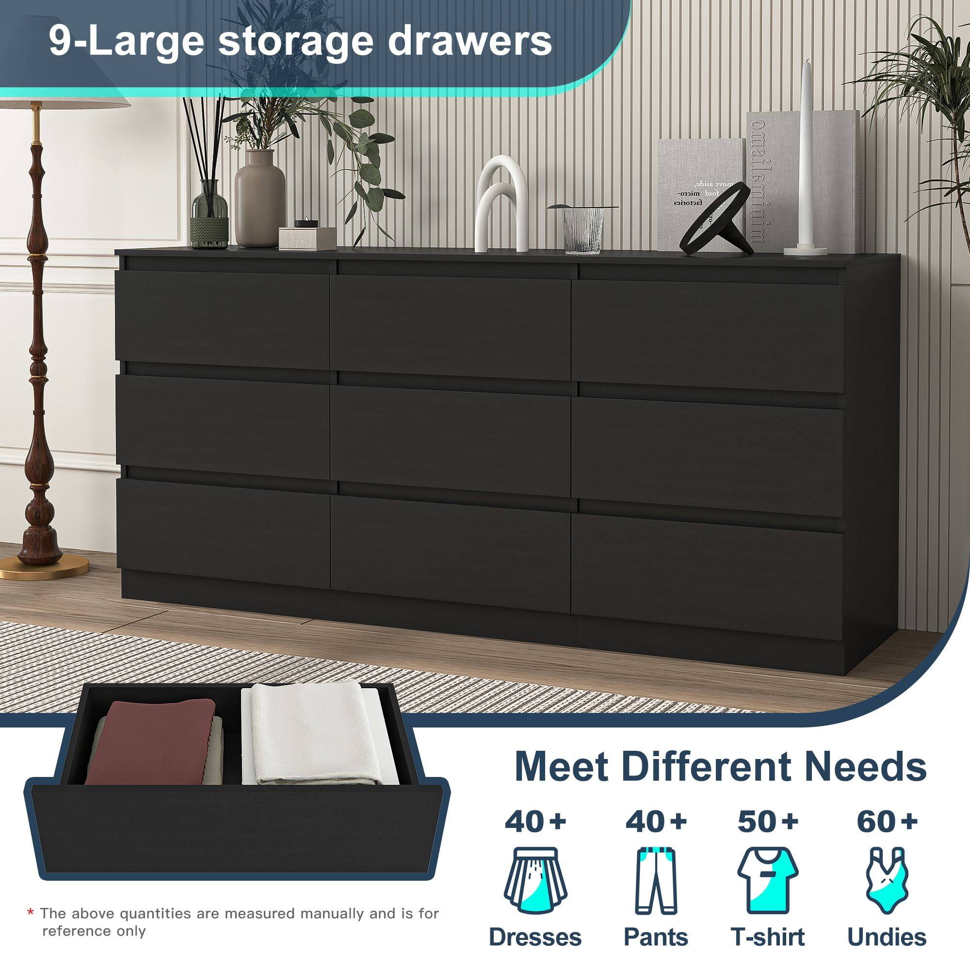 9-Large storage drawers

Meet Different Needs

40+ Dresses  
40+ Pants  
50+ T-shirt  
60+ Undies  

*The above quantities are measured manually and is for reference only