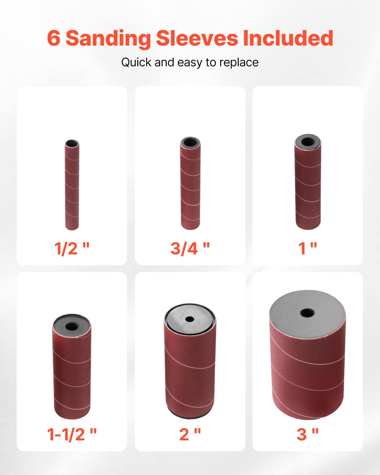 6 Sanding Sleeves Included Quick and easy to replace

1/2"
3/4"
1"
1-1/2"
2"
3"