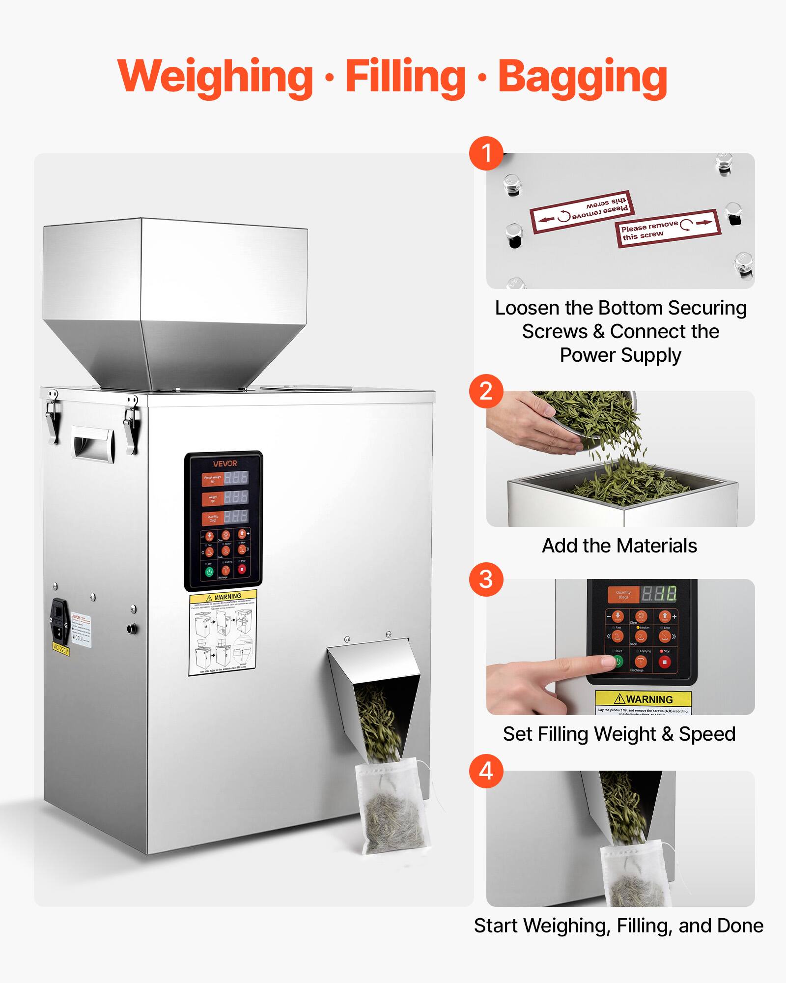 Weighing • Filling • Bagging

1. Loosen the Bottom Securing Screws & Connect the Power Supply
2. Add the Materials
3. Set Filling Weight & Speed
4. Start Weighing, Filling, and Done