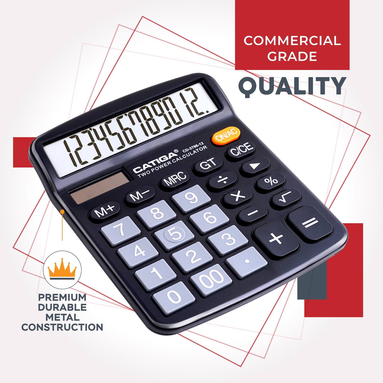 COMMERCIAL GRADE QUALITY  
1890 12.123456 ON/AC CD-2786-12 CATIGA CALCULATOR  
TWO POWER GT MRC % M- 9 X 4 M+ 8 6 - = 7 5 3 + 4 2 . 1 00 PREMIUM DURABLE METAL CONSTRUCTION
