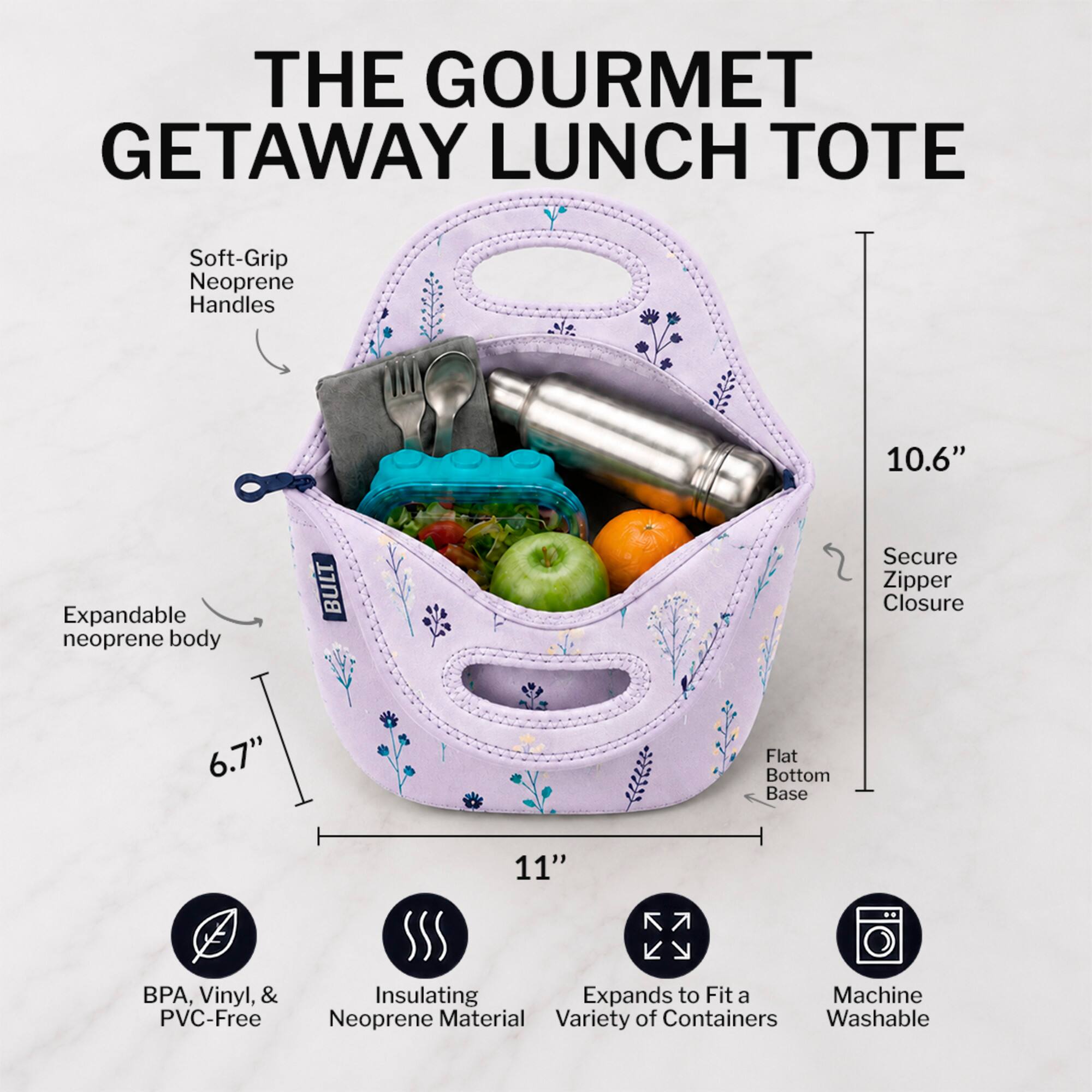 THE GOURMET GETAWAY LUNCH TOTE

- Soft-Grip Neoprene Handles
- Expandable neoprene body
- Secure Zipper Closure
- Flat Bottom Base
- 10.6" Height
- 6.7" Width
- 11" Length
- BPA, Vinyl, & PVC-Free
- Insulating Neoprene Material
- Expands to Fit a Variety of Containers
- Machine Washable
