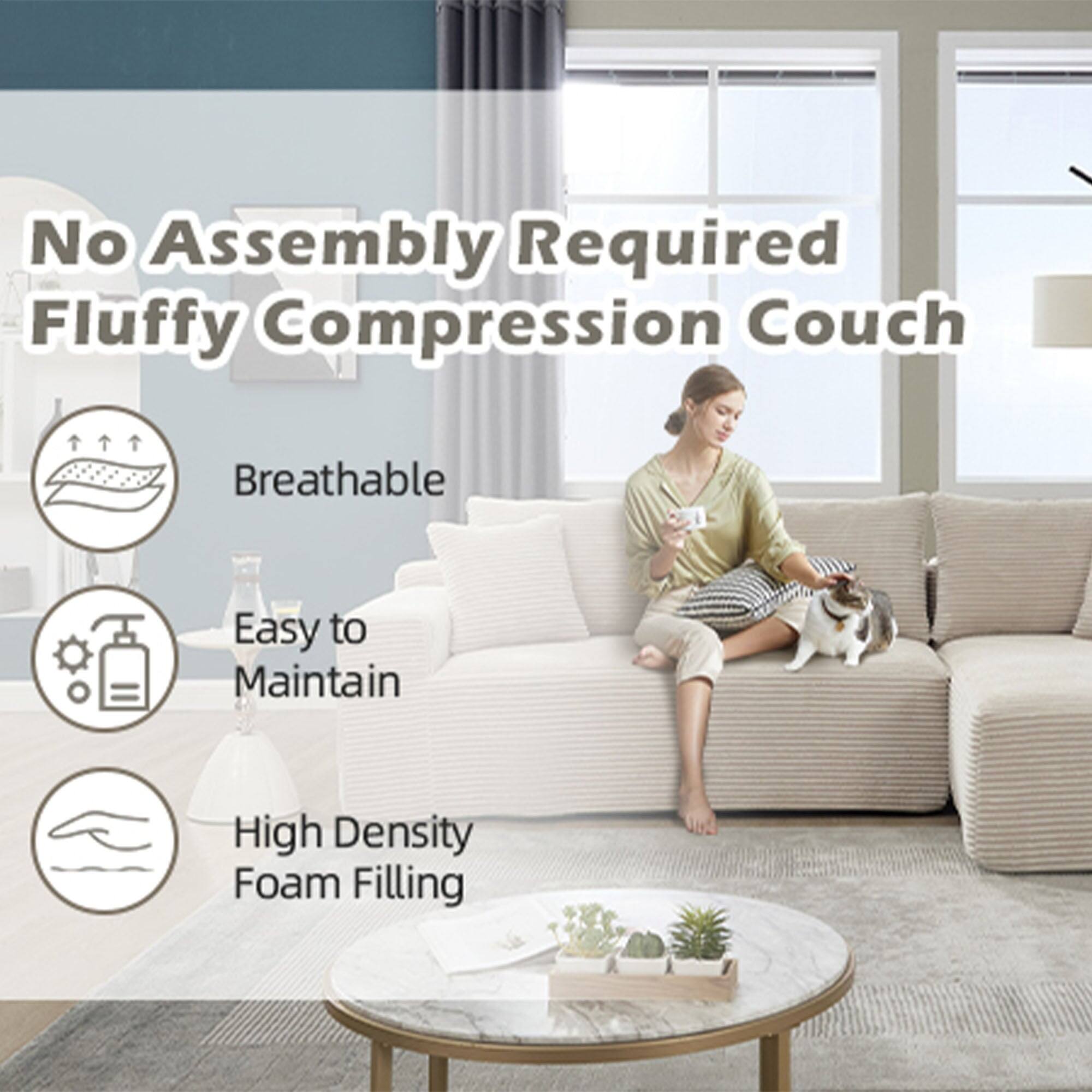 No Assembly Required  
Fluffy Compression Couch  

- Breathable  
- Easy to Maintain  
- High Density Foam Filling