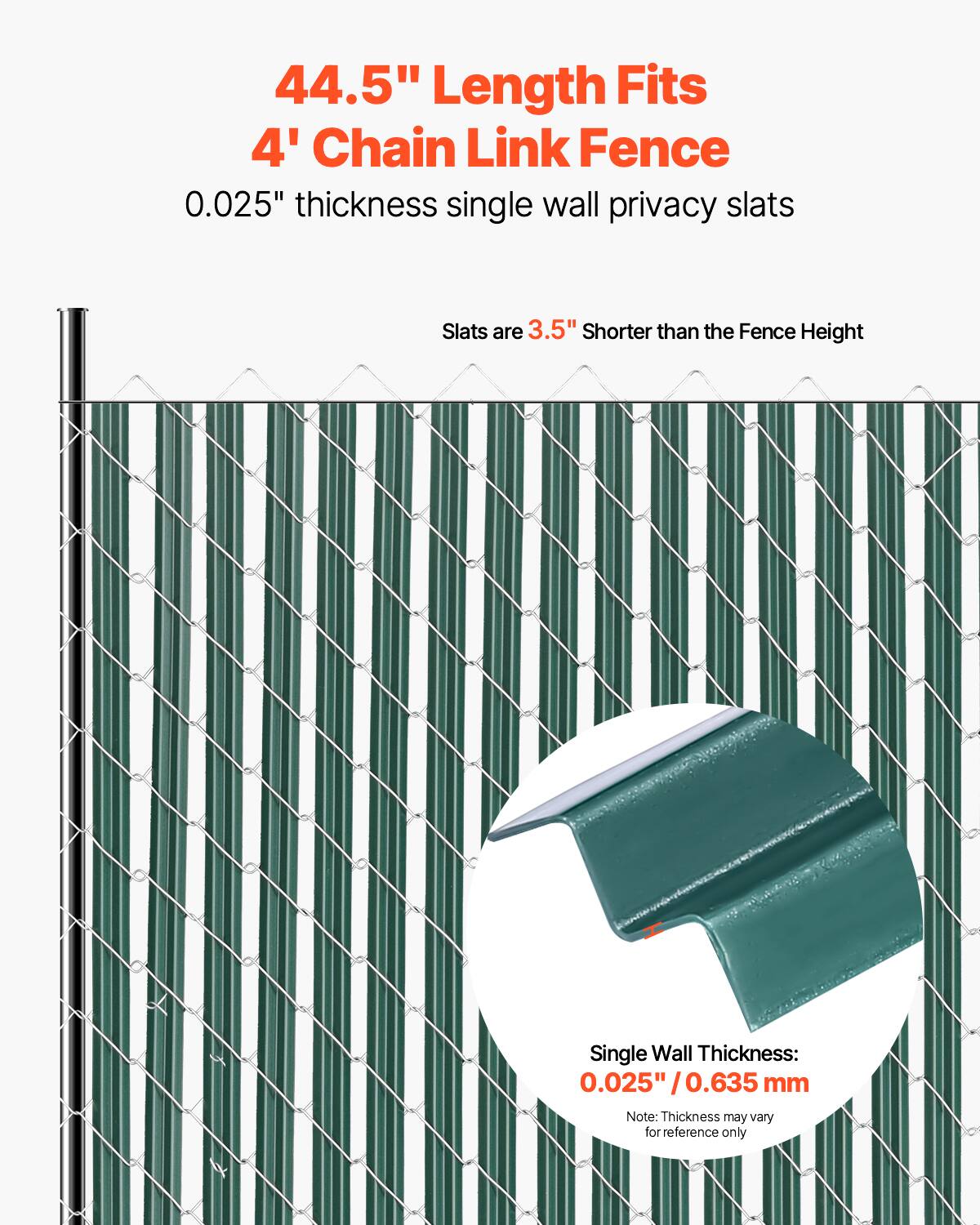 44.5" Length Fits  
4' Chain Link Fence  
0.025" thickness single wall privacy slats  

Slats are 3.5" shorter than the Fence Height  

Single Wall Thickness:  
0.025" / 0.635 mm  

Note: Thickness may vary for reference only