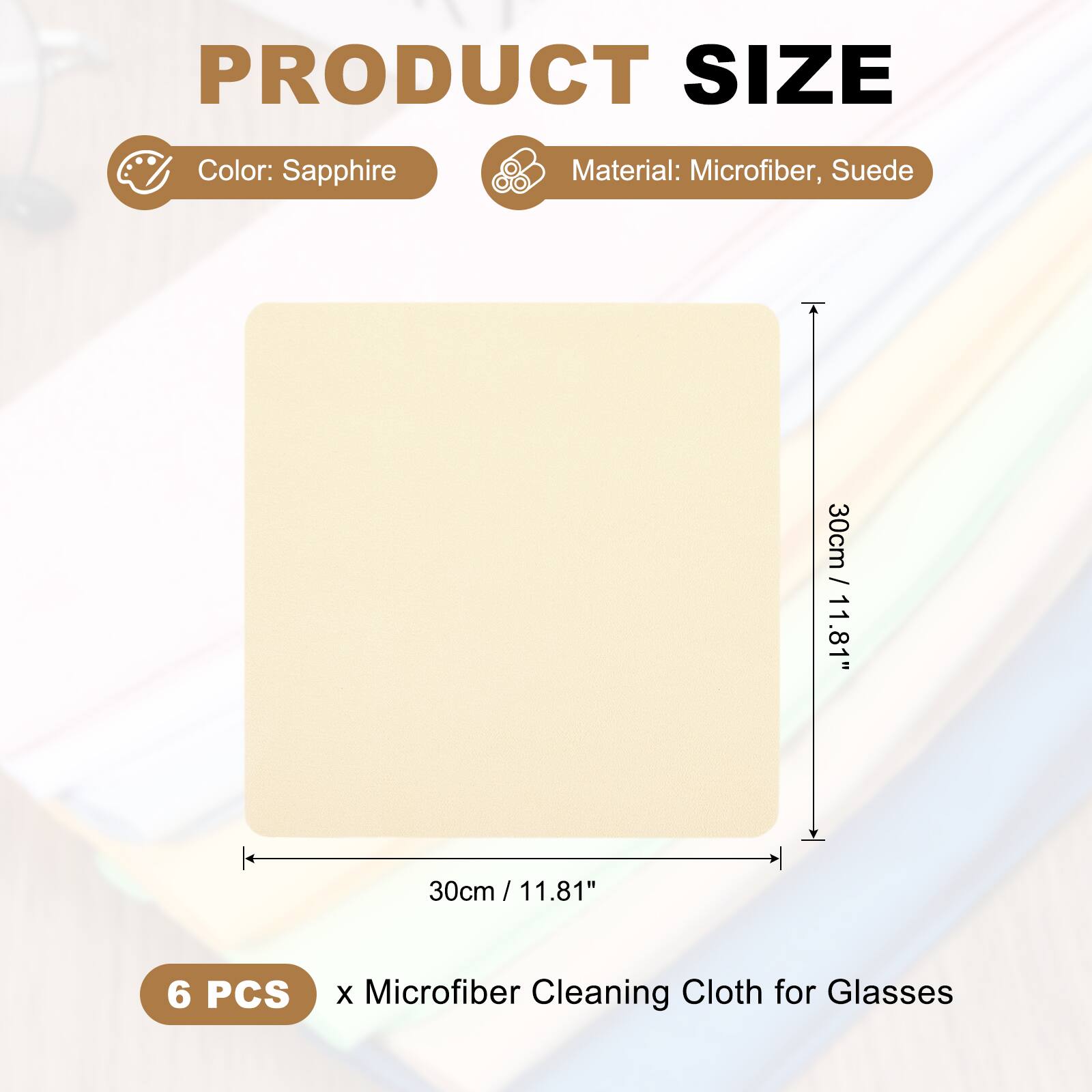 PRODUCT SIZE  
Color: Sapphire  
Material: Microfiber, Suede  
30cm / 11.81"  
6 PCS x Microfiber Cleaning Cloth for Glasses