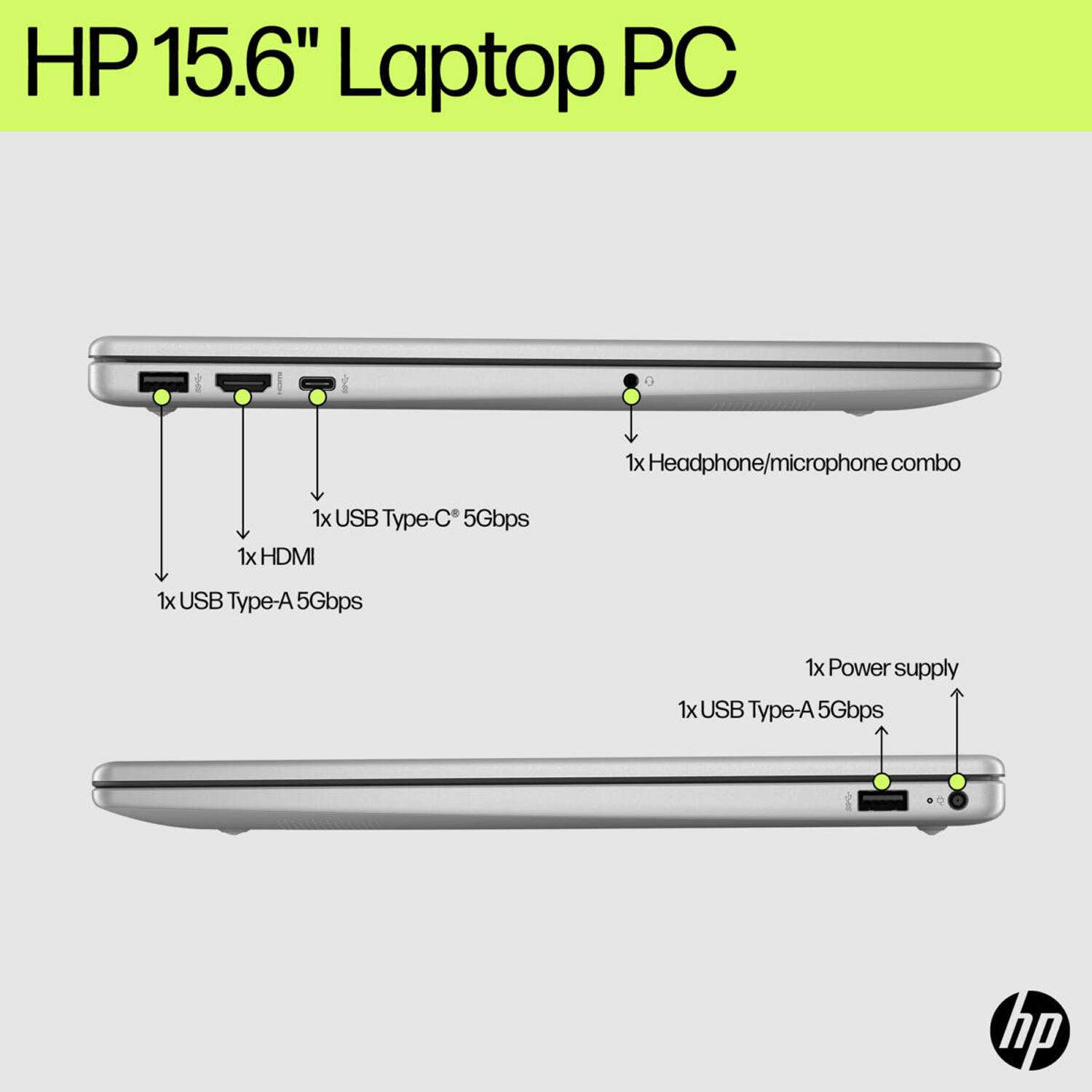 HP 15.6" Laptop PC  
1x Headphone/microphone combo  
1x USB Type-C 5Gbps  
1x HDMI  
1x USB Type-A 5Gbps  
1x Power supply  
1x USB Type-A 5Gbps