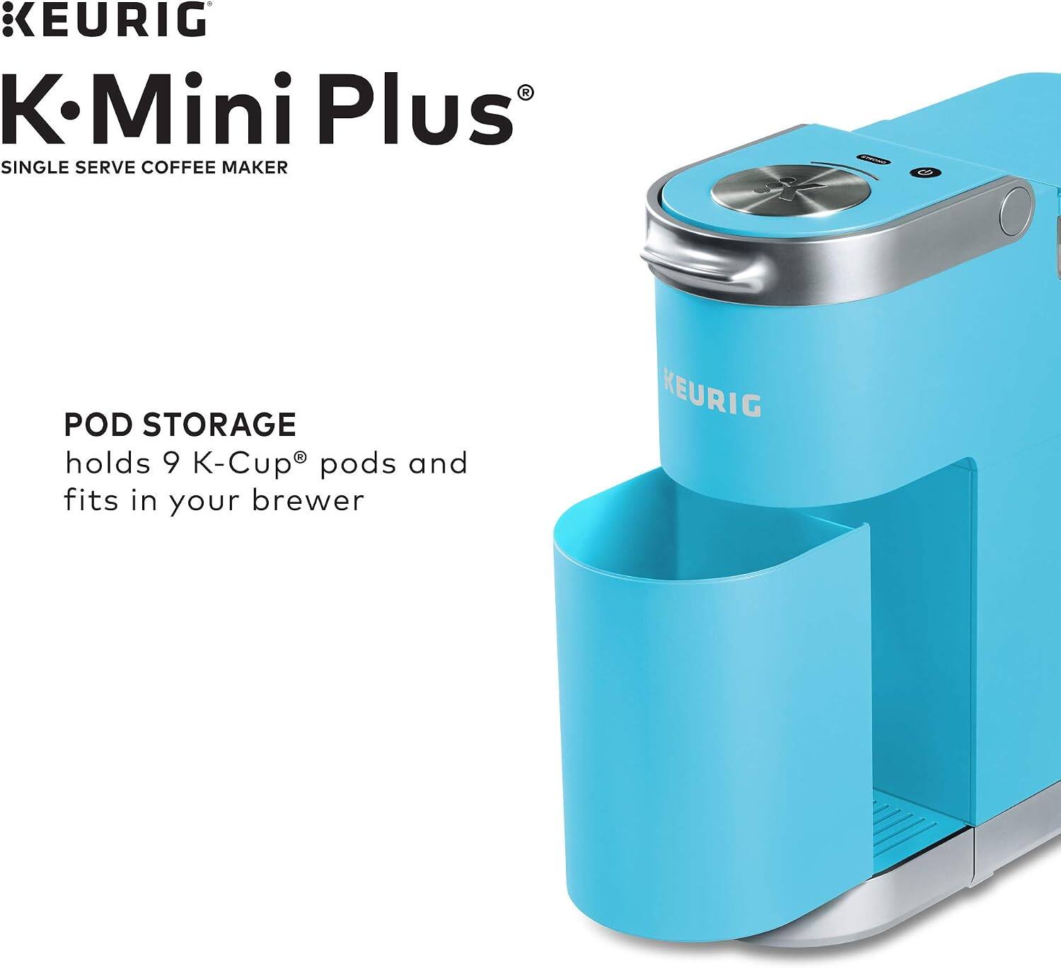 KEURIG K Mini Plus SINGLE SERVE COFFEE MAKER

POD STORAGE
holds 9 K-Cup® pods and fits in your brewer