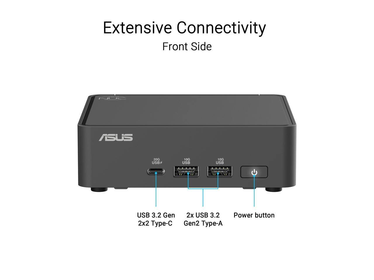 Extensive Connectivity  
Front Side  

- USB 3.2 Gen 2x2 Type-C  
- 2x USB 3.2 Gen2 Type-A  
- Power button