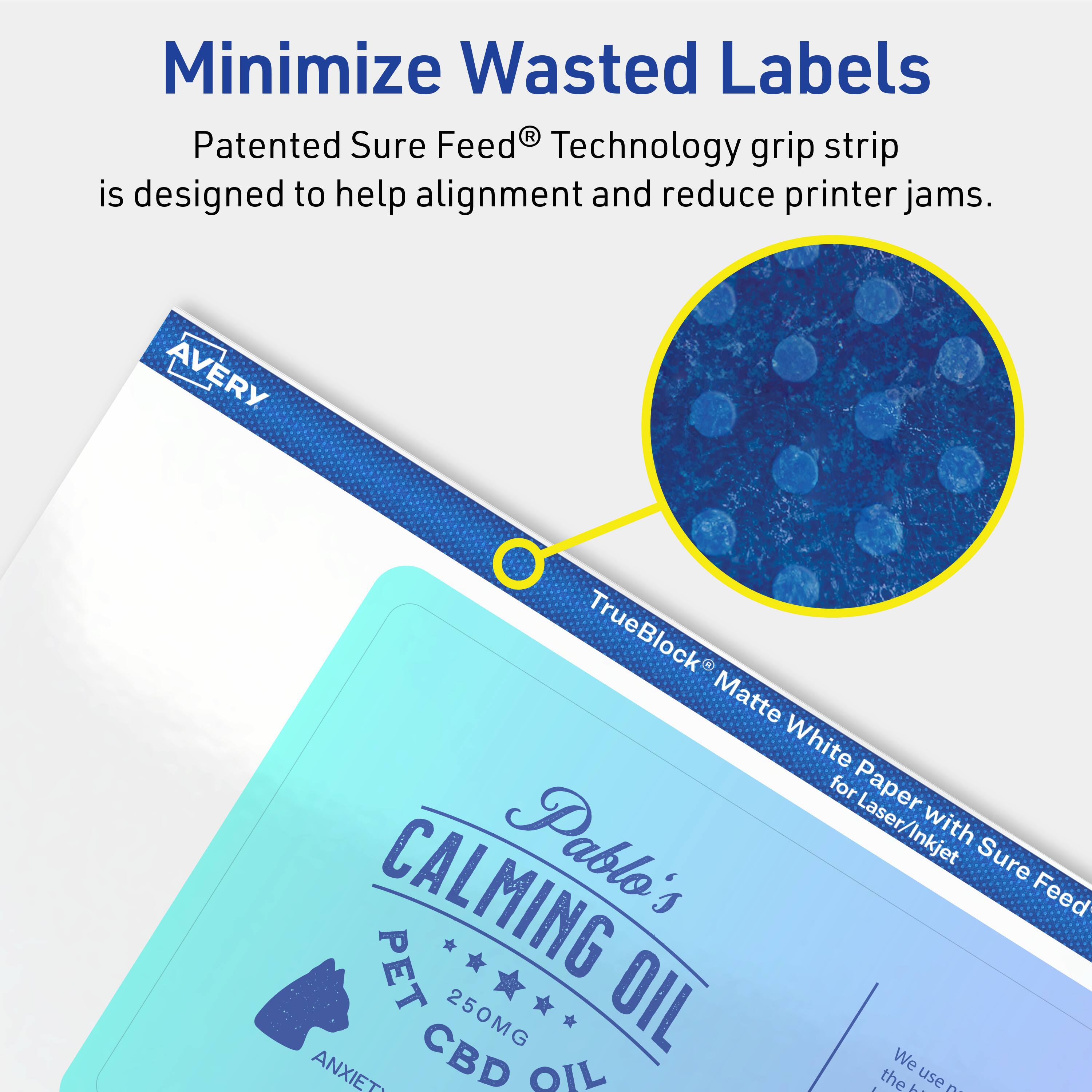Minimize Wasted Labels

Patented Sure Feed® Technology grip strip is designed to help alignment and reduce printer jams.

AVERY TrueBlock Matte White for Paper Laser/Inkjet with Sure Feed

Pablo's Calming Oil
PET 250MG CBD OIL
ANXIETY