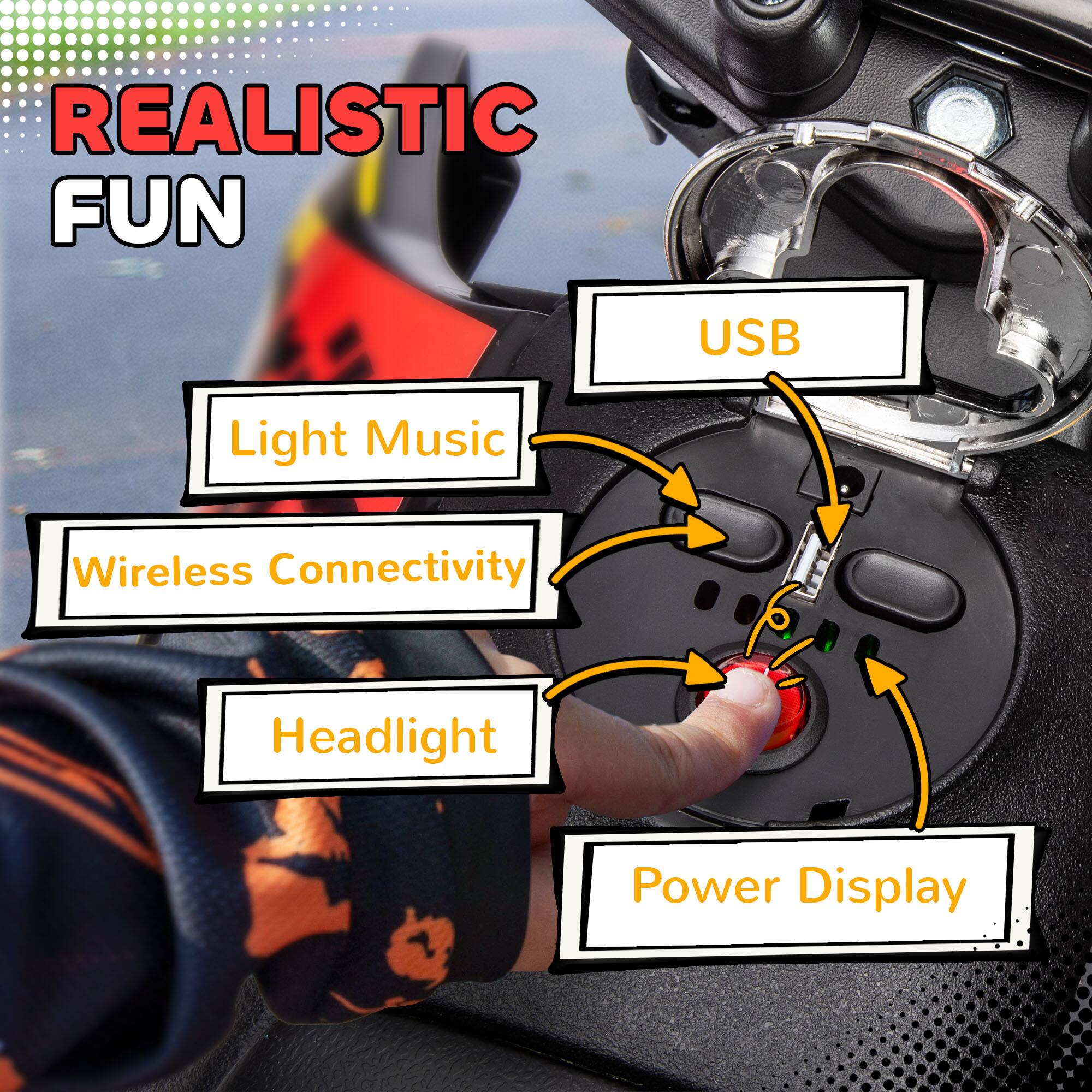 REALISTIC FUN

- USB
- Light Music
- Wireless Connectivity
- Headlight
- Power Display