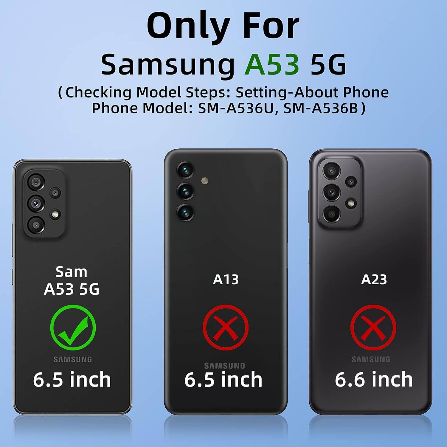 Only For Samsung A53 5G (Checking Model Steps: Setting-About Phone Phone Model: SM-A536U, SM-A536B) Sam A53 5G SAMSUNG 6.5 inch X A13 SAMSUNG 6.5 inch X A23 SAMSUNG 6.6 inch