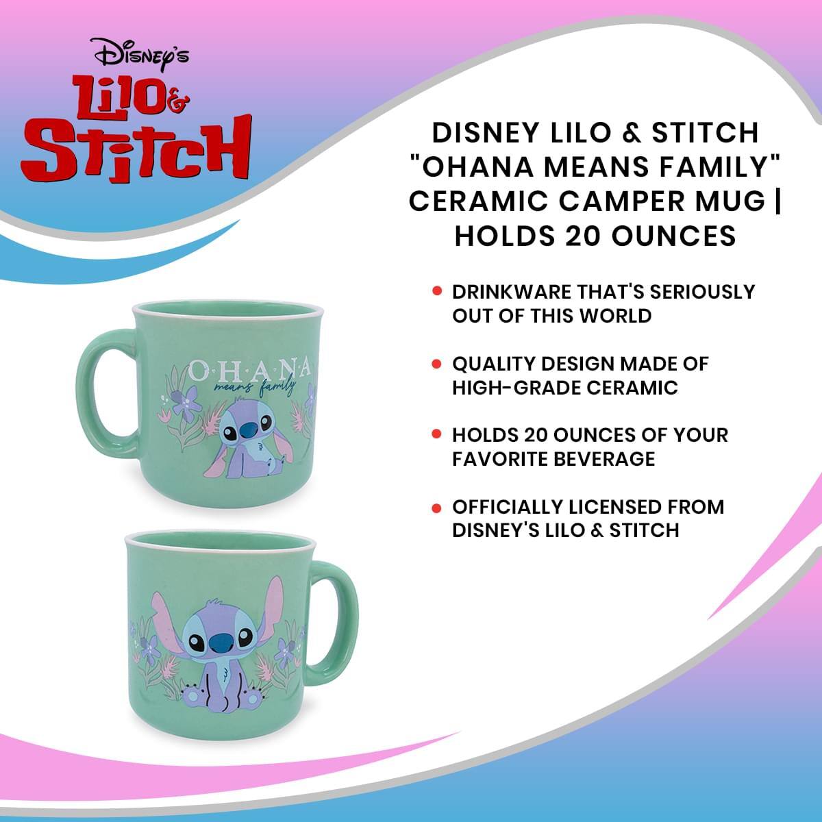 Disney's Lilo & Stitch

"OHANA MEANS FAMILY" CERAMIC CAMPER MUG | HOLDS 20 OUNCES

- DRINKWARE THAT'S SERIOUSLY OUT OF THIS WORLD
- QUALITY DESIGN MADE OF HIGH-GRADE CERAMIC
- HOLDS 20 OUNCES OF YOUR FAVORITE BEVERAGE
- OFFICIALLY LICENSED FROM DISNEY'S Lilo & Stitch