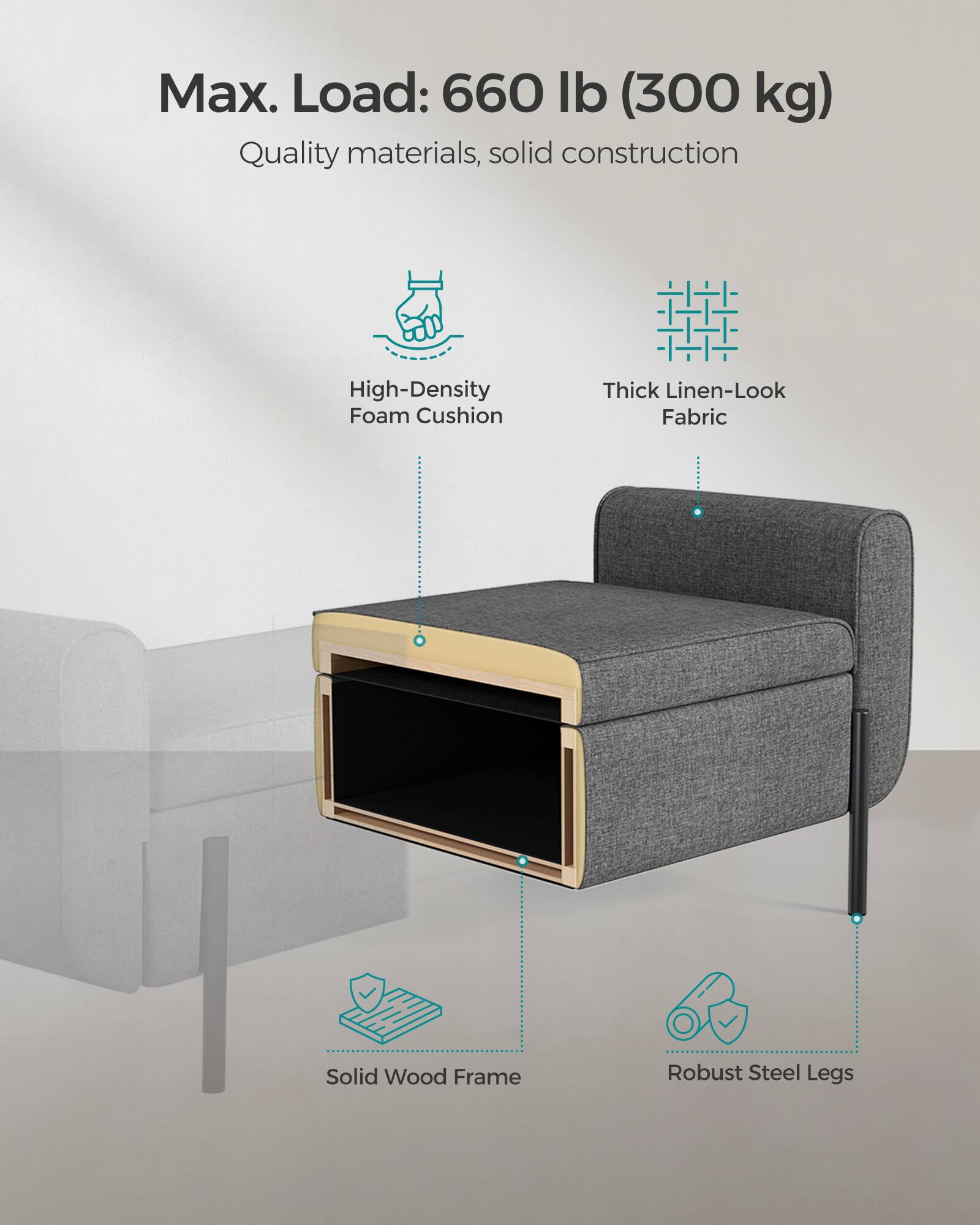 Max. Load: 660 lb (300 kg)  
Quality materials, solid construction  

- High-Density Foam Cushion  
- Thick Linen-Look Fabric  
- Solid Wood Frame  
- Robust Steel Legs