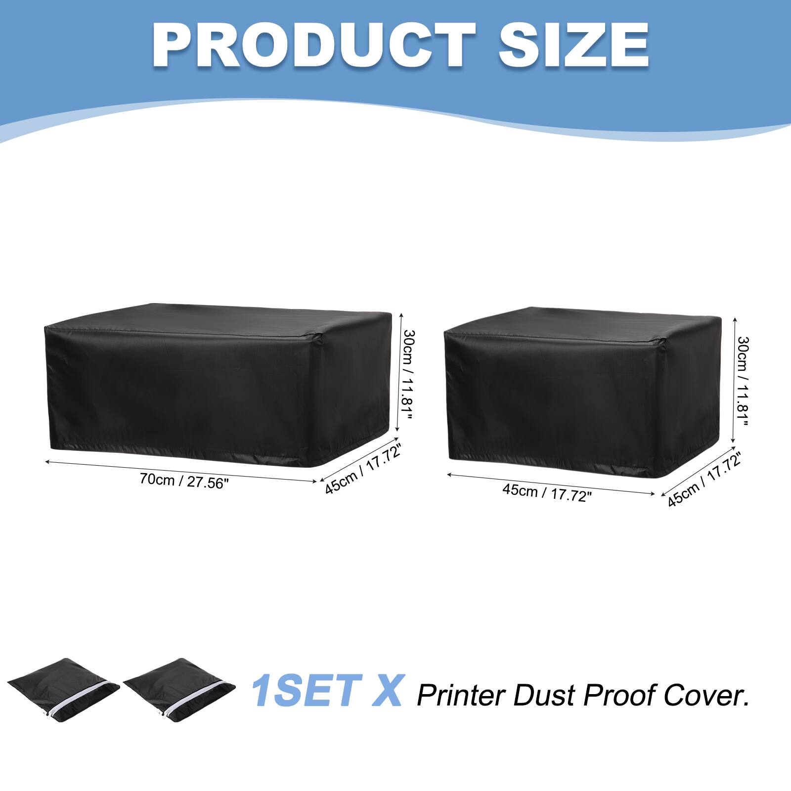 PRODUCT SIZE  
70cm / 27.56"  
45cm / 17.72"  
30cm / 11.81"  
1SET X Printer Dust Proof Cover.
