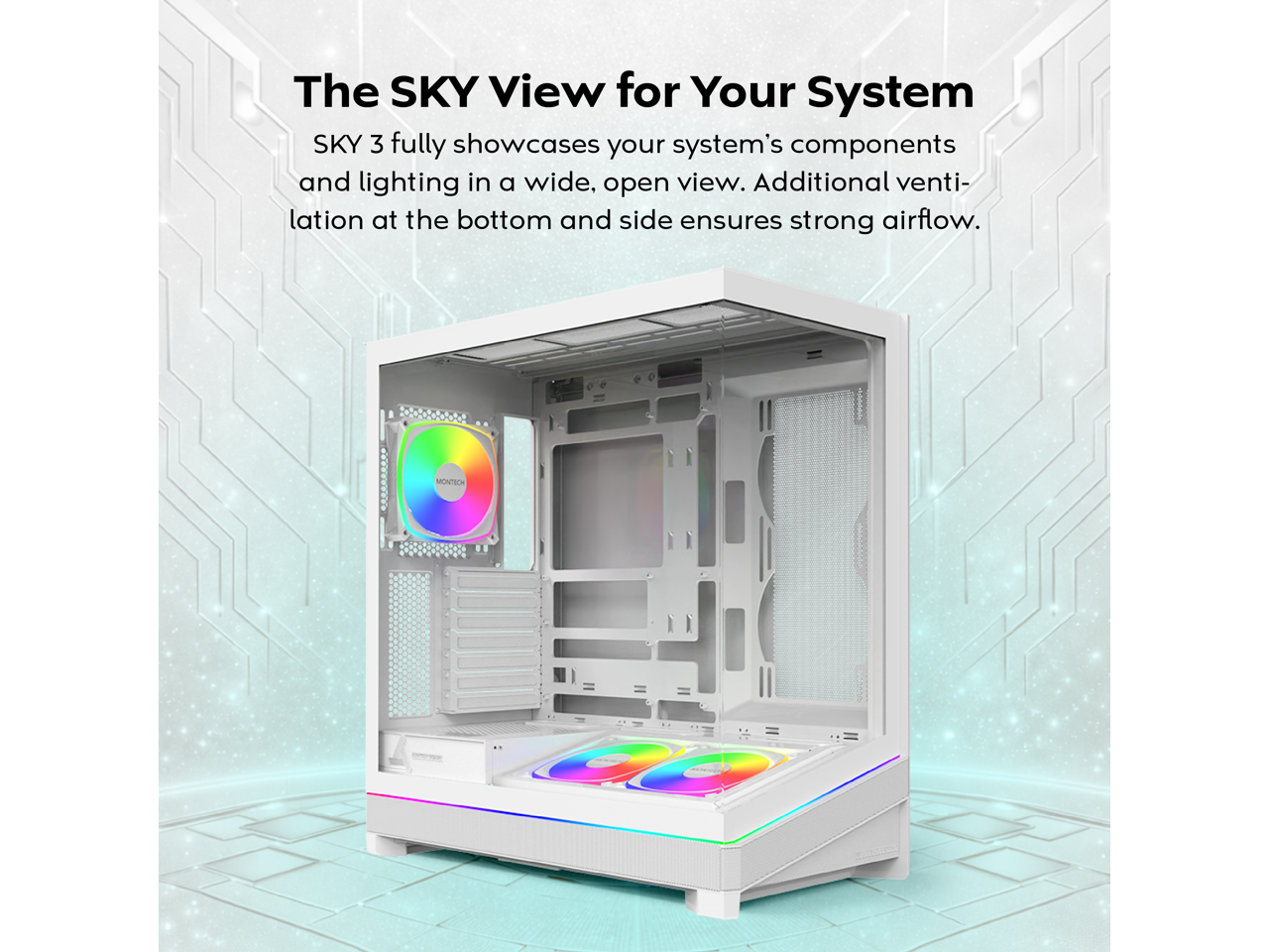 The SKY View for Your System

SKY 3 fully showcases your system's components and lighting in a wide, open view. Additional ventilation at the bottom and side ensures strong airflow.