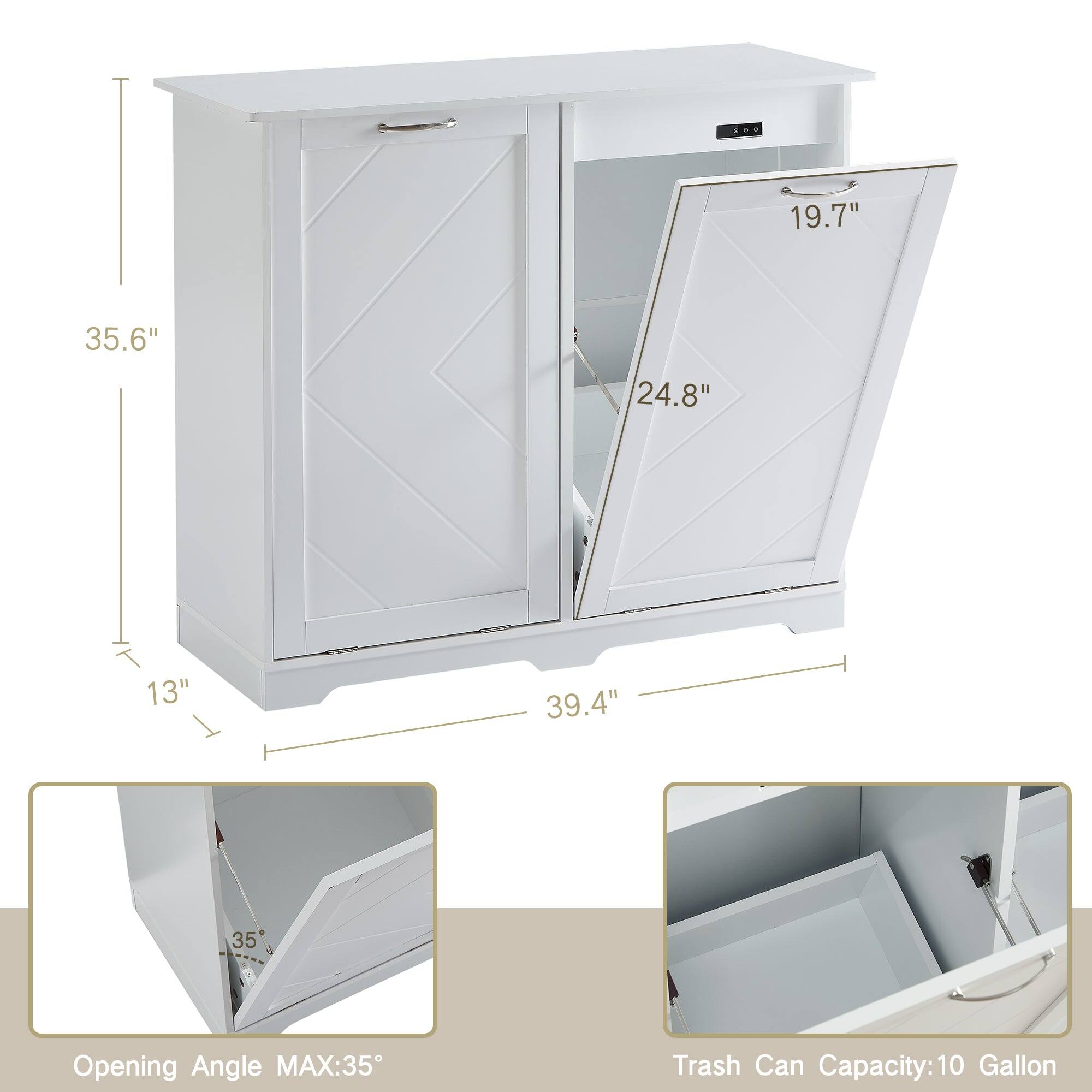 - Height: 35.6"
- Width: 39.4"
- Depth: 13"
- Door Height: 19.7"
- Door Width: 24.8"
- Opening Angle MAX: 35°
- Trash Can Capacity: 10 Gallon