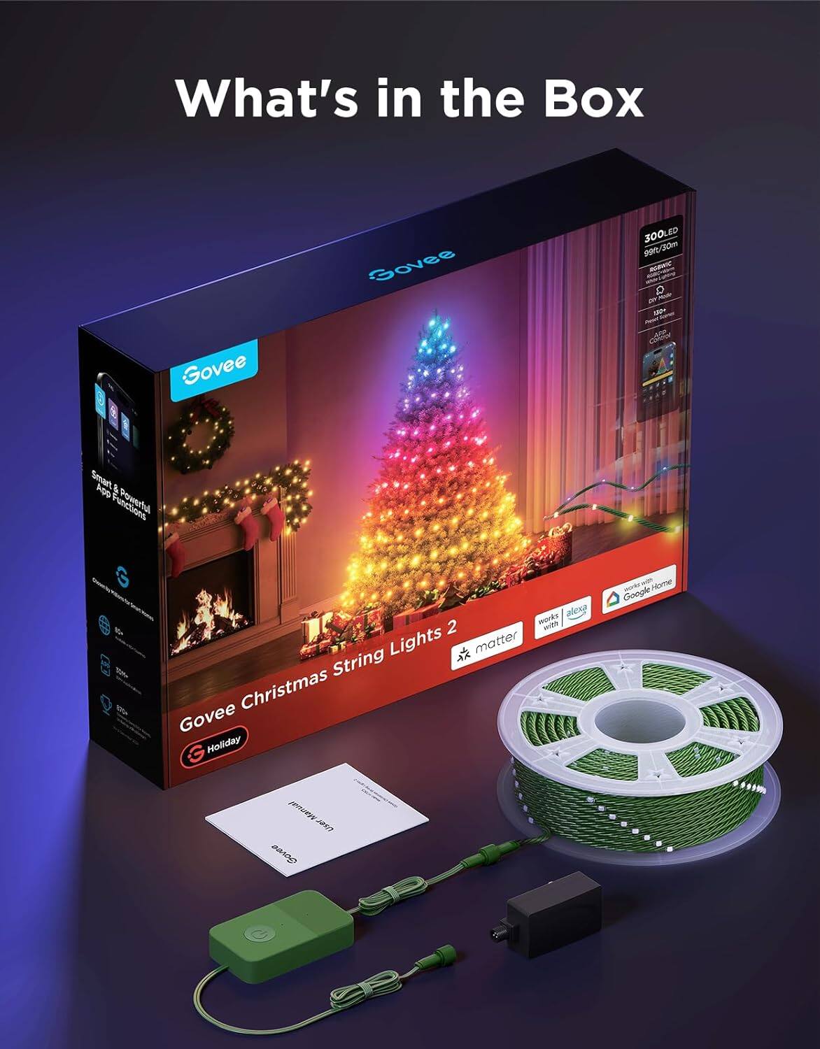 What's in the Box

Govee Christmas String Lights 2

- 300LED
- 99ft/30m
- Robotic
- 130ft
- App Control
- Works with Alexa, Google Home, Matter

Govee Holiday