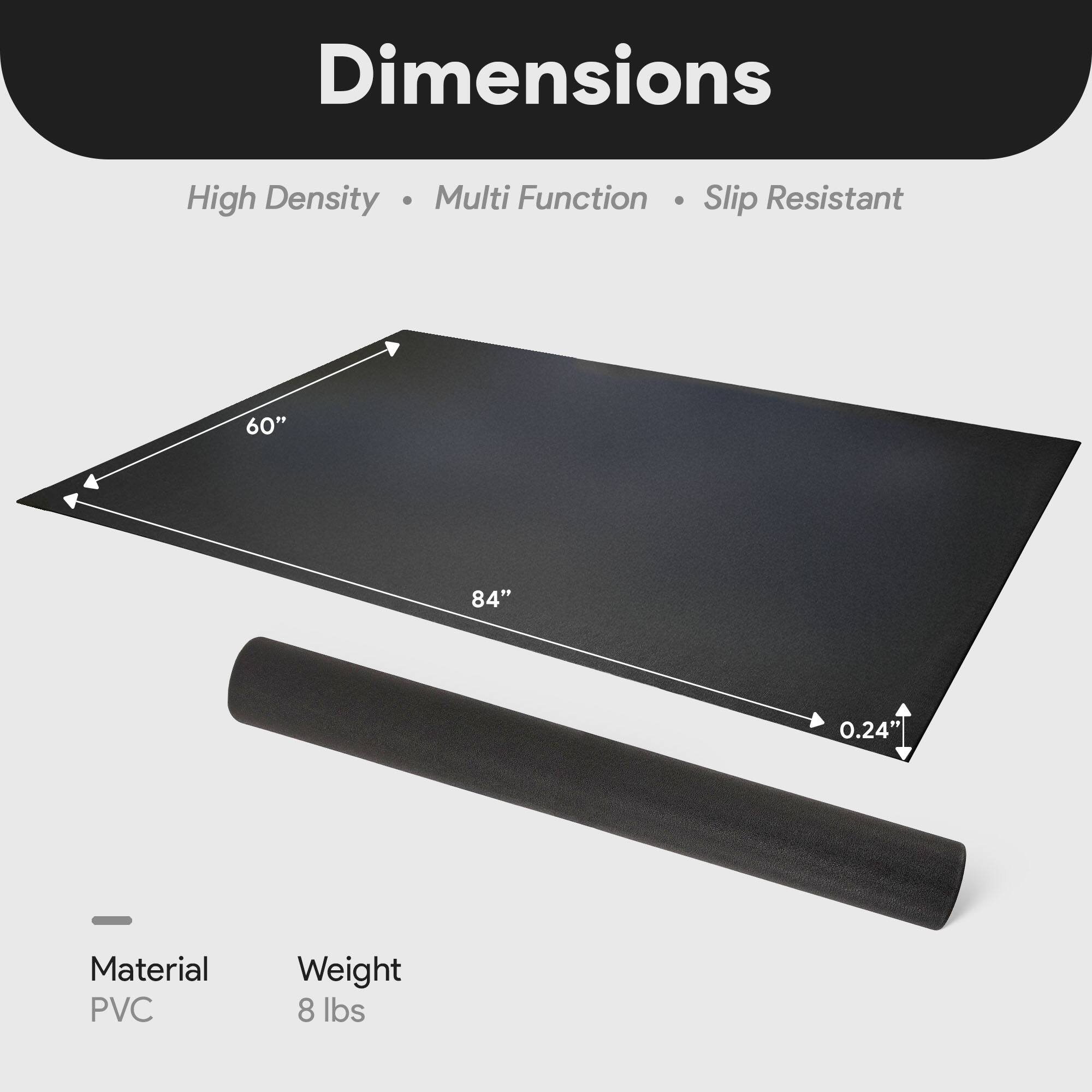 Dimensions  
High Density • Multi Function • Slip Resistant  

60" x 84"  
0.24"  

Material: PVC  
Weight: 8 lbs