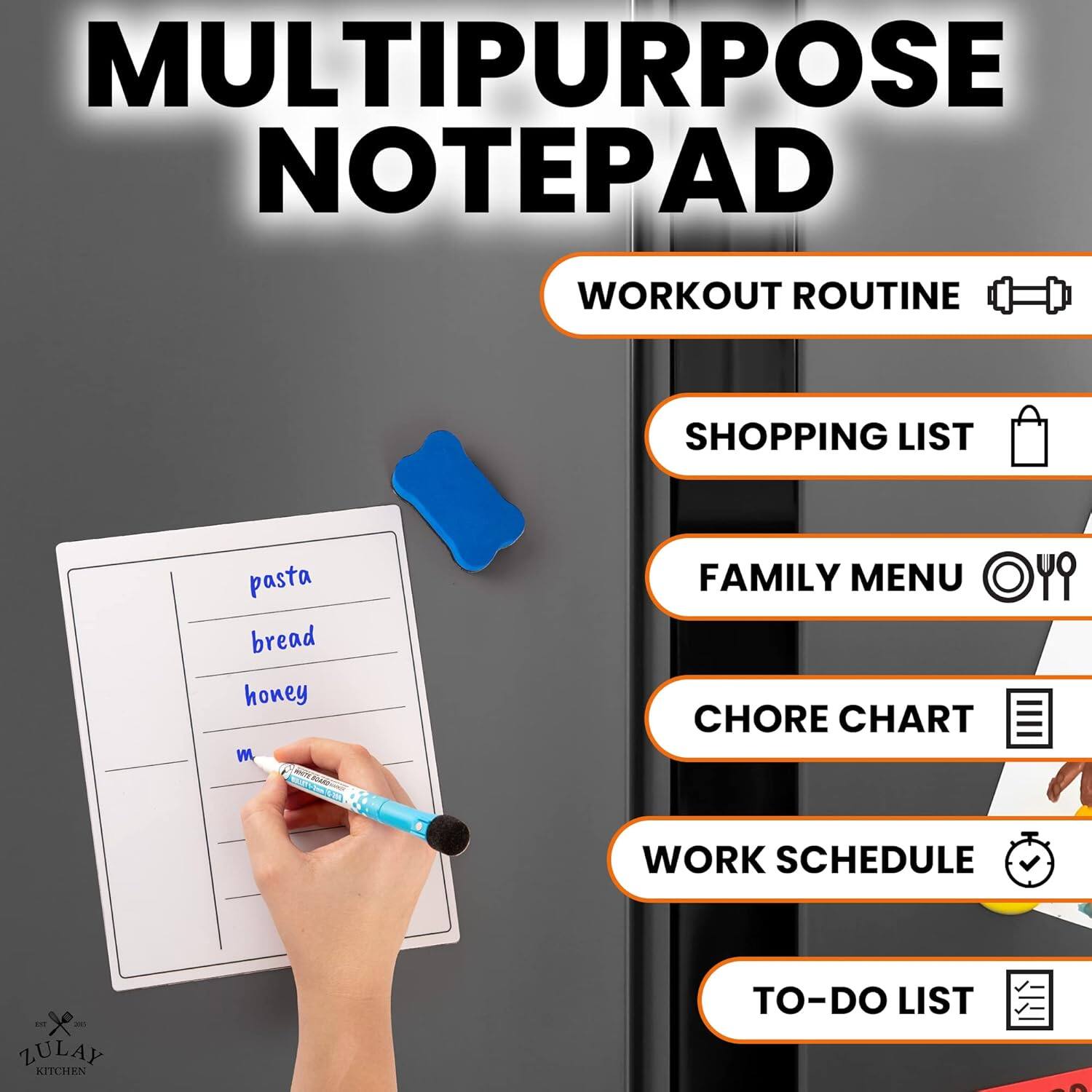 MULTIPURPOSE NOTEPAD  
WORKOUT ROUTINE  
SHOPPING LIST  
FAMILY MENU  
CHORE CHART  
WORK SCHEDULE  
TO-DO LIST  

pasta  
bread  
honey  
m  

ZULAY KITCHEN