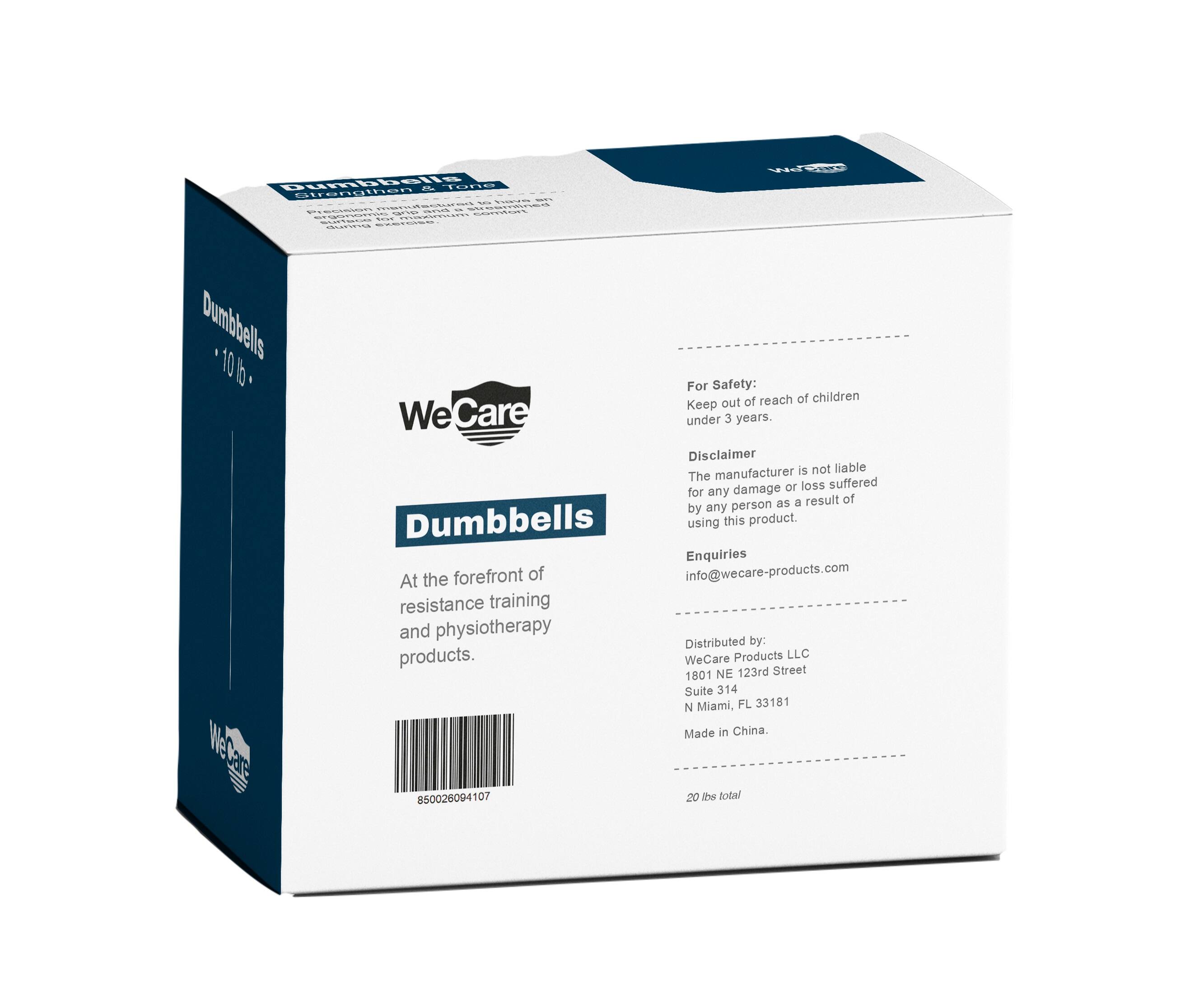 Dumbbells ~ 10 lbs

For Safety: Keep out of reach of children under 3 years.

Disclaimer: The manufacturer is not liable for any damage or loss suffered by any person using this product.

Enquiries: info@wecare-products.com

At the forefront of resistance training and physiotherapy products.

Distributed by: WeCare Products LLC
1801 NE 123rd Street
Suite 314
N Miami, FL 33181
Made in China.

850026004107
20 lbs total