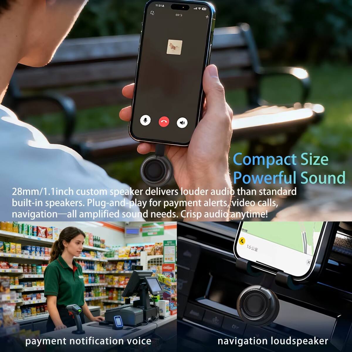 11:51  
00:34  
+  
Compact Size Powerful Sound  
28mm/1.1 inch custom speaker delivers louder audio than standard built-in speakers. Plug-and-play for payment alerts, video calls, navigation—all amplified sound needs. Crisp audio anytime!  
1.5  
payment notification voice  
navigation loudspeaker