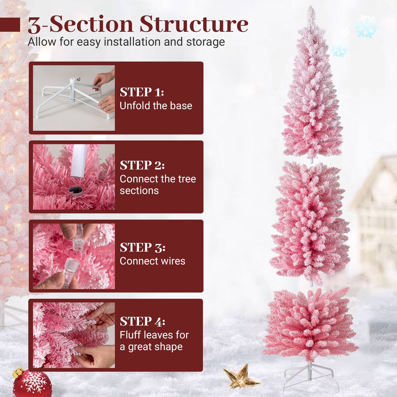 3-Section Structure  
Allow for easy installation and storage  

STEP 1:  
Unfold the base  

STEP 2:  
Connect the tree sections  

STEP 3:  
Connect wires  

STEP 4:  
Fluff leaves for a great shape