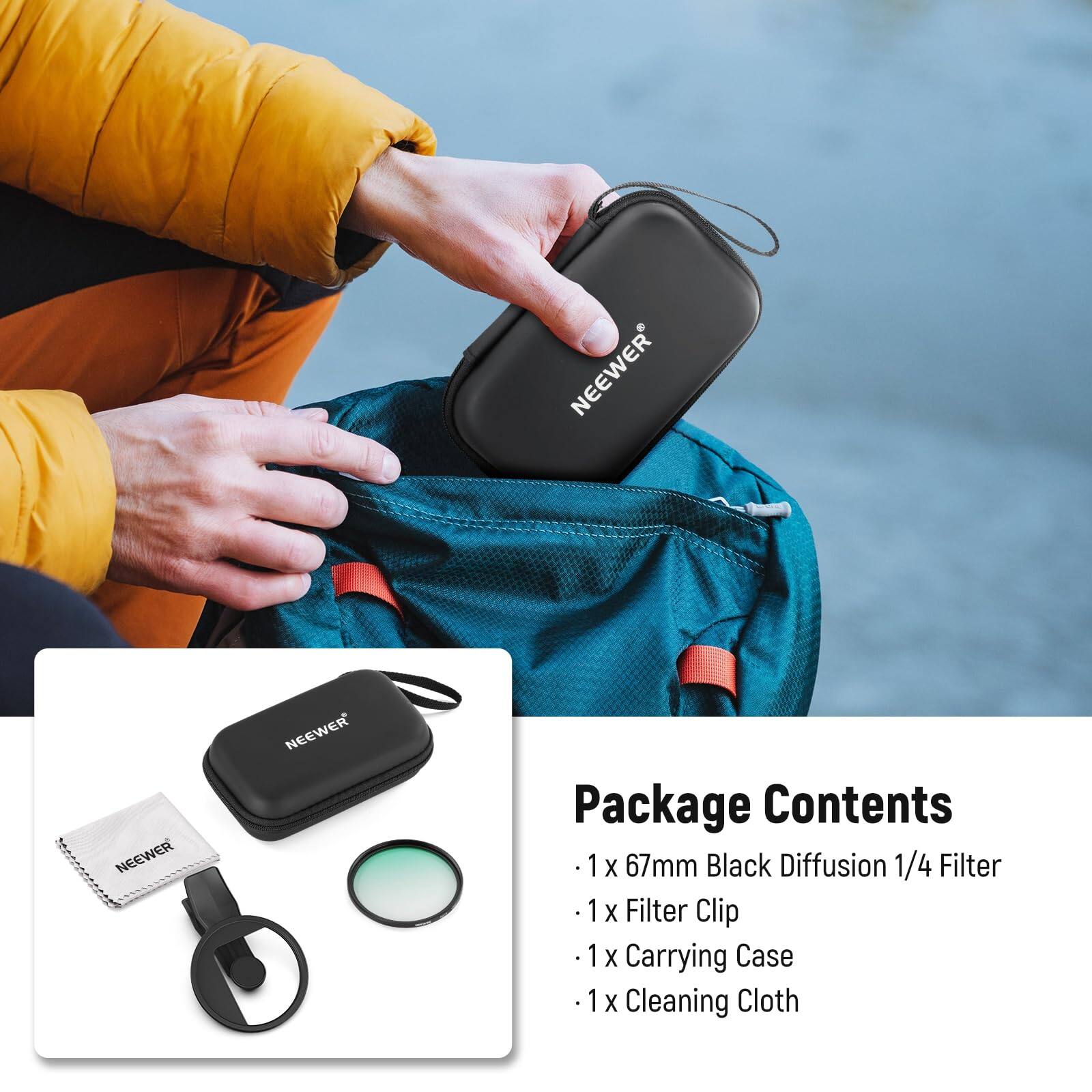 NEEWER Package Contents  
1 X 67mm Black Diffusion 1/4 Filter  
1 X Filter Clip  
1 X Carrying Case  
1 X Cleaning Cloth