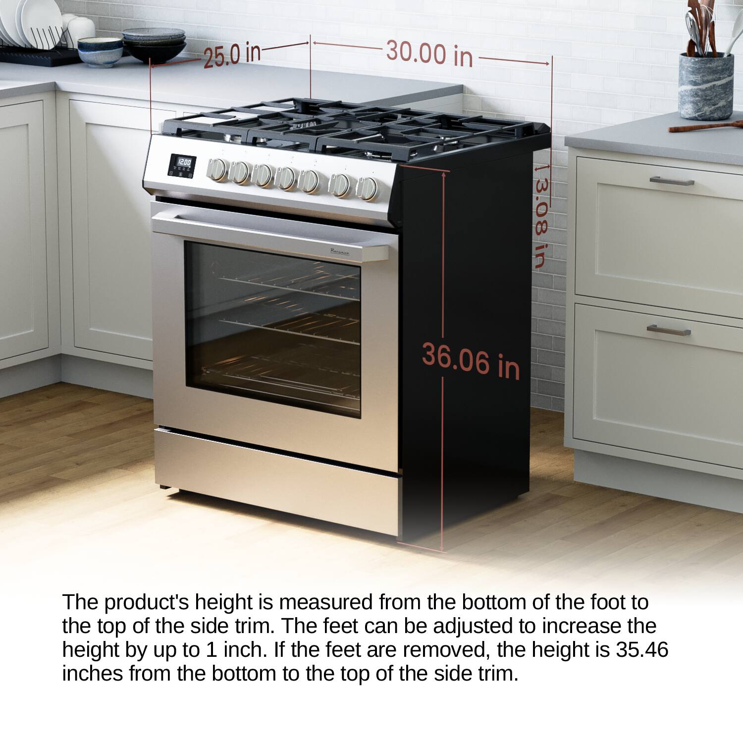 25.0 in 30.00 in 3.08 in 36.06 in The product's height is measured from the bottom of the foot to the top of the side trim. The feet can be adjusted to increase the height by up to 1 inch. If the feet are removed, the height is 35.46 inches from the bottom to the top of the side trim.