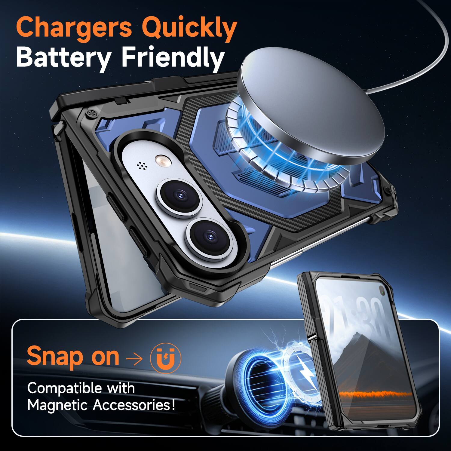 Chargers Quickly Battery Friendly

Snap on U
Compatible with Magnetic Accessories!