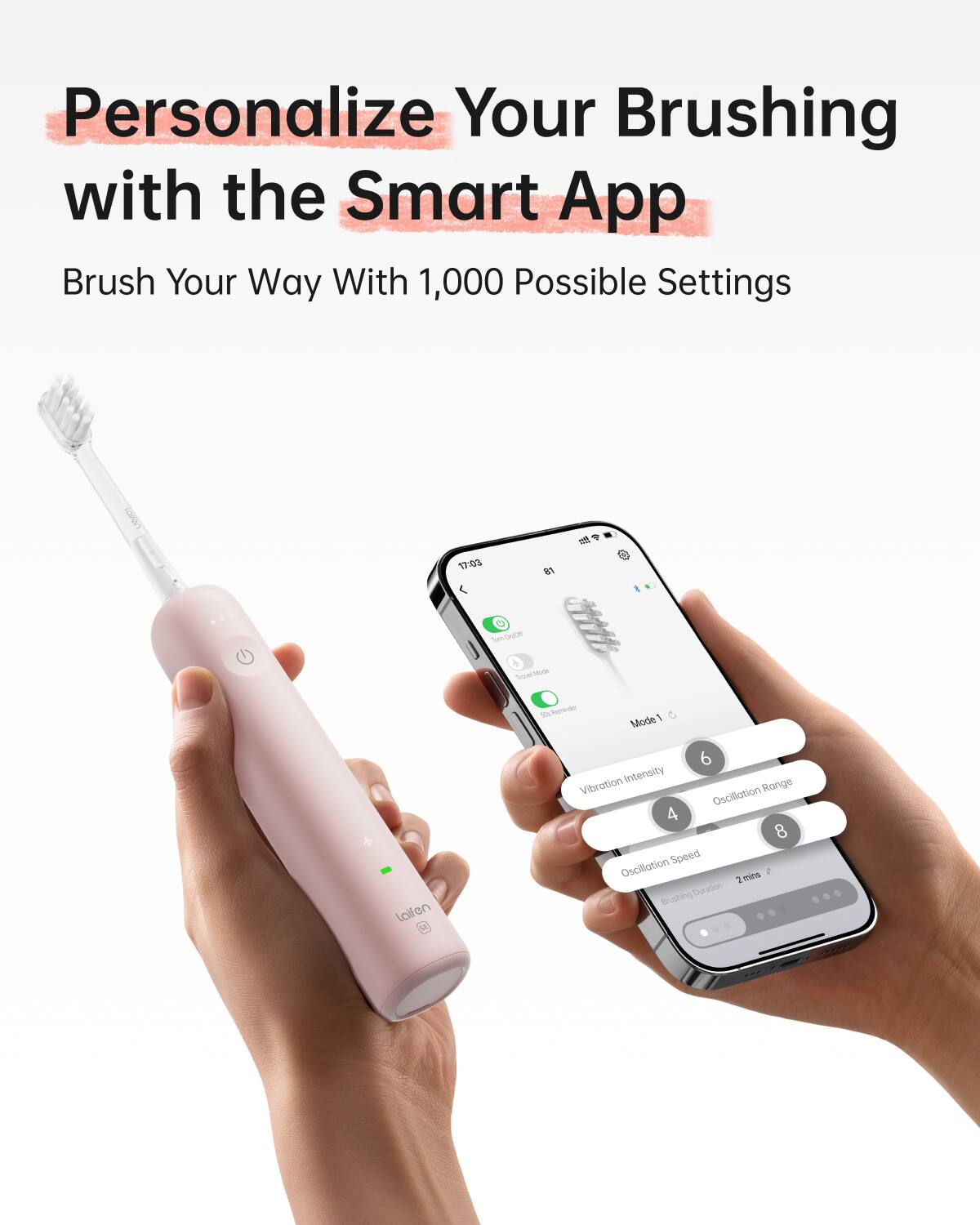 Personalize Your Brushing with the Smart App

Brush Your Way With 1,000 Possible Settings

- Vibration Intensity: 6
- Oscillation Range: 4
- Oscillation Speed: 8
- Brushing Duration: 2 mins