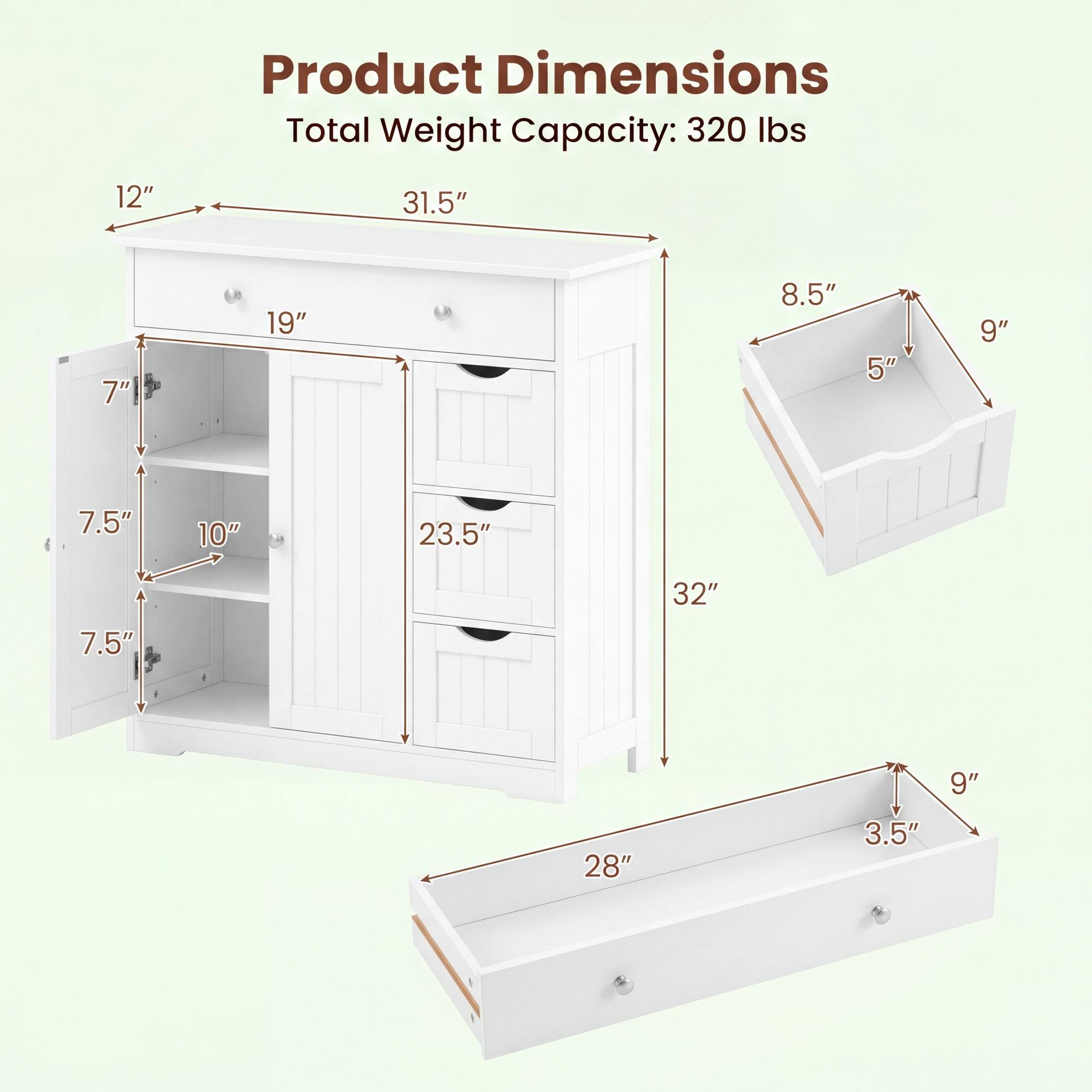 Product Dimensions  
Total Weight Capacity: 320 lbs  
12" x 31.5" x 7"  
19" x 23.5" x 7.5"  
10" x 32" x 9"  
8.5" x 5" x 9"  
28" x 9" x 3.5"