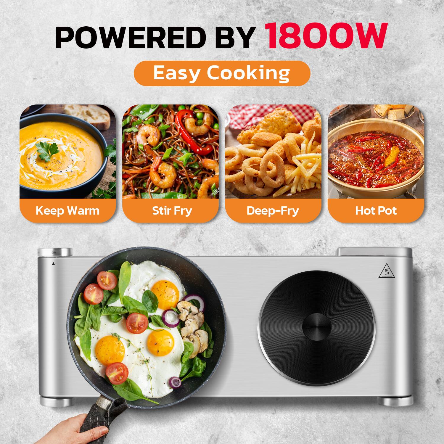 POWERED BY 1800W  
Easy Cooking  

Keep Warm  
Stir Fry  
Deep-Fry  
Hot Pot