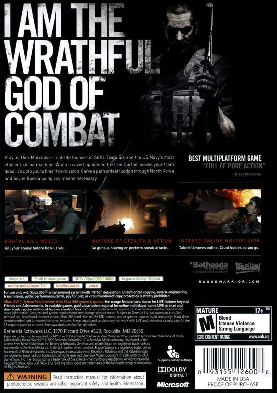 **I AM THE WRATHFUL GOD OF COMBAT**

Play as Dick Marcinko – real-life founder of SEAL Team Six and the US Navy's most efficient killing machine. When a covert op behind the Iron Curtain leaves your team dead, it's up to you to finish the mission. Carve a path of destruction through North Korea and Soviet Russia using any means necessary.

**BEST MULTIPLATFORM GAME**
"FULL OF PURE ACTION" - Blast Magazine

**BRUTAL KILL MOVES**
Kill your enemy before he kills you.

**MIXTURE OF STEALTH & ACTION**
Go guns-a-blazing or perform sneak attacks.

**INTENSE ONLINE MULTIPLAYER**
Take kill moves online. Count bodies as you go.

**Bethesda**
**Rebellion**
**ROGUEWARRIOR.COM**

**MATURE 17+**
Blood Intense Violence Strong Language

**WARNING**
Read instruction manual for information about photosensitive seizures and other important safety and health information.

**DOLBY DIGITAL**

**MADE IN USA**

**PROOF OF PURCHASE**

**System Requirements:**
- Xbox 360® entertainment system
- 5 MB to save game
- HDTV 720p/1080i