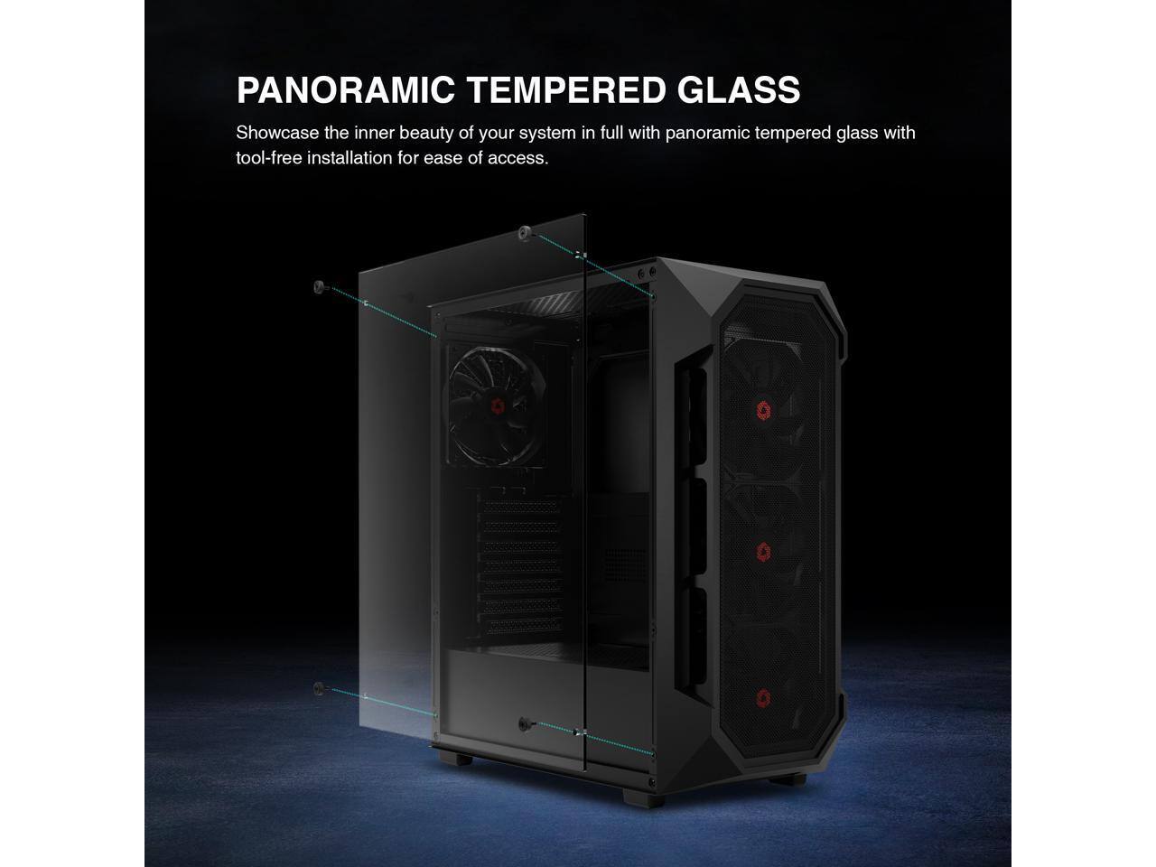 PANORAMIC TEMPERED GLASS

Showcase the inner beauty of your system in full with panoramic tempered glass with tool-free installation for ease of access.