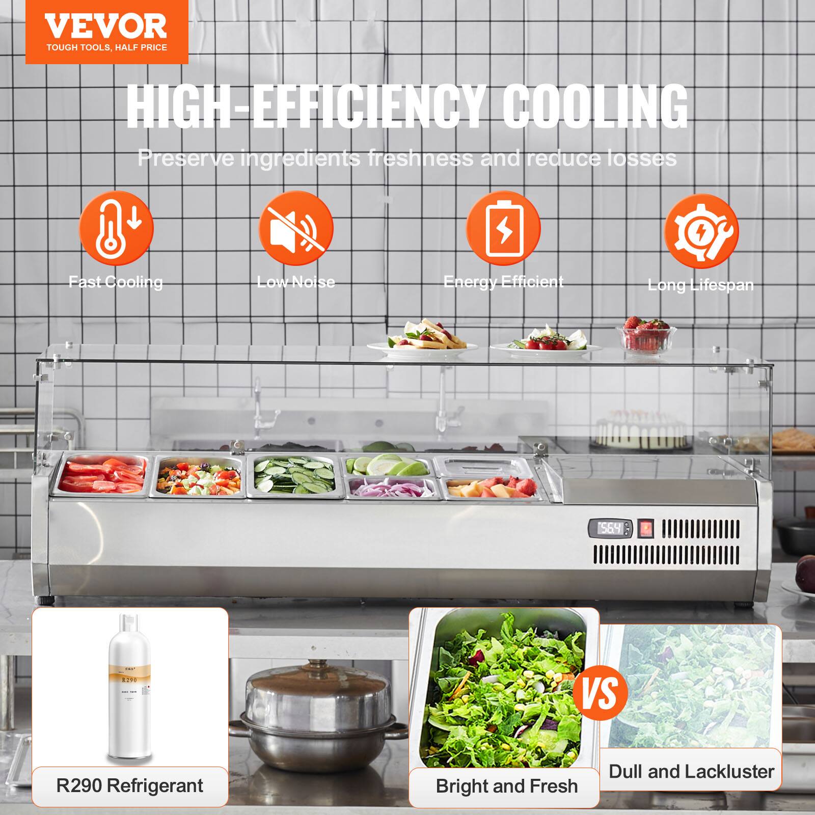 VEVOR  
TOUGH TOOLS, HALF PRICE  

HIGH-EFFICIENCY COOLING  
Preserve ingredients freshness and reduce losses  

- Fast Cooling  
- Low-Noise  
- Energy Efficient  
- Long Lifespan  

R290 Refrigerant  

Bright and Fresh  
VS  
Dull and Lackluster