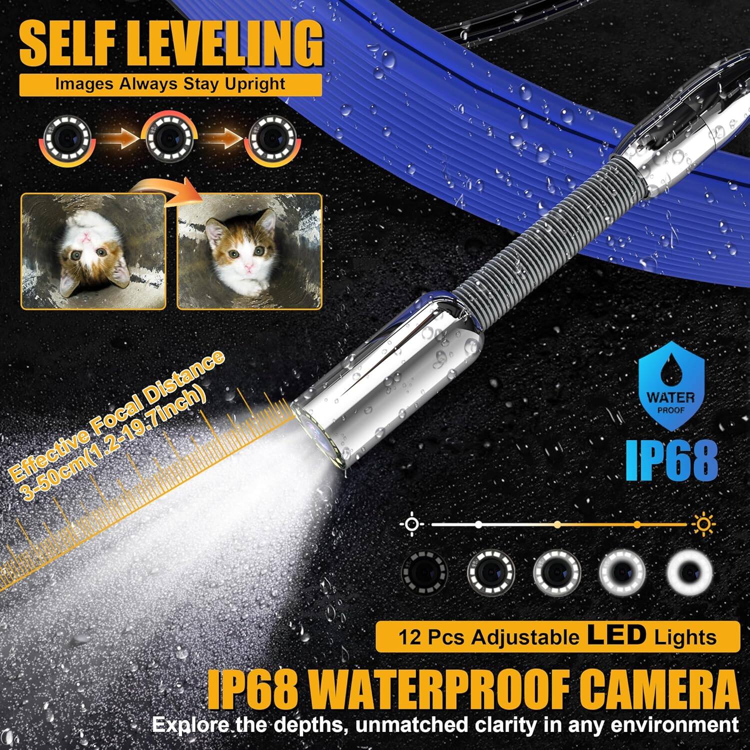SELF LEVELING  
Images Always Stay Upright

Effective Focal Distance  
3-50cm (1.2-19.7inch)

IP68 WATERPROOF CAMERA  
Explore the depths, unmatched clarity in any environment

12 Pcs Adjustable LED Lights

IP68  
WATER PROOF