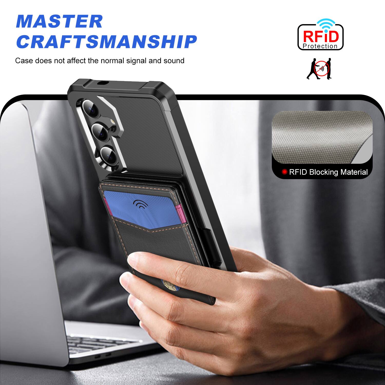 MASTER CRAFTSMANSHIP  
Case does not affect the normal signal and sound  

RFID Protection  
RFID Blocking Material