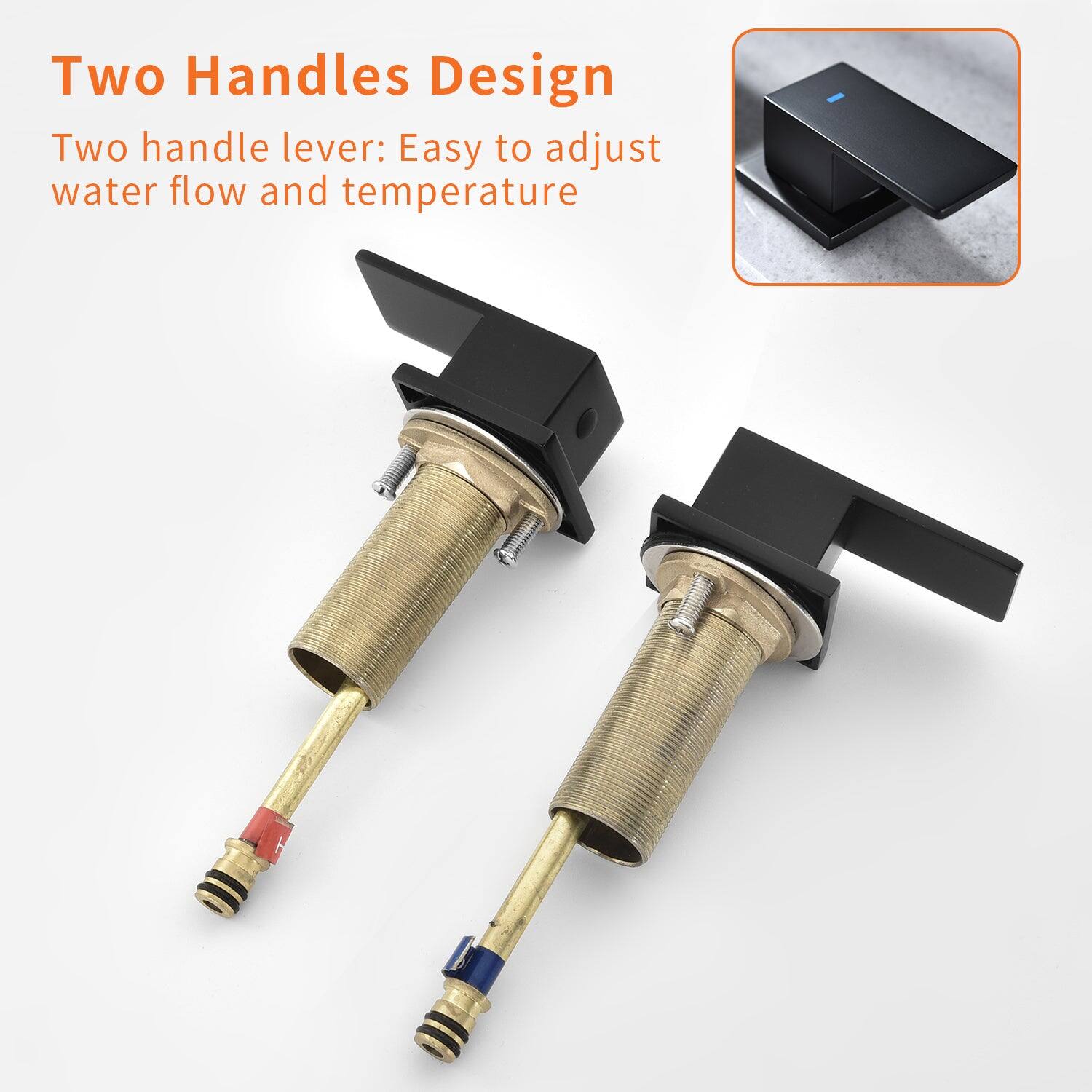 Two Handles Design

Two handle lever: Easy to adjust water flow and temperature