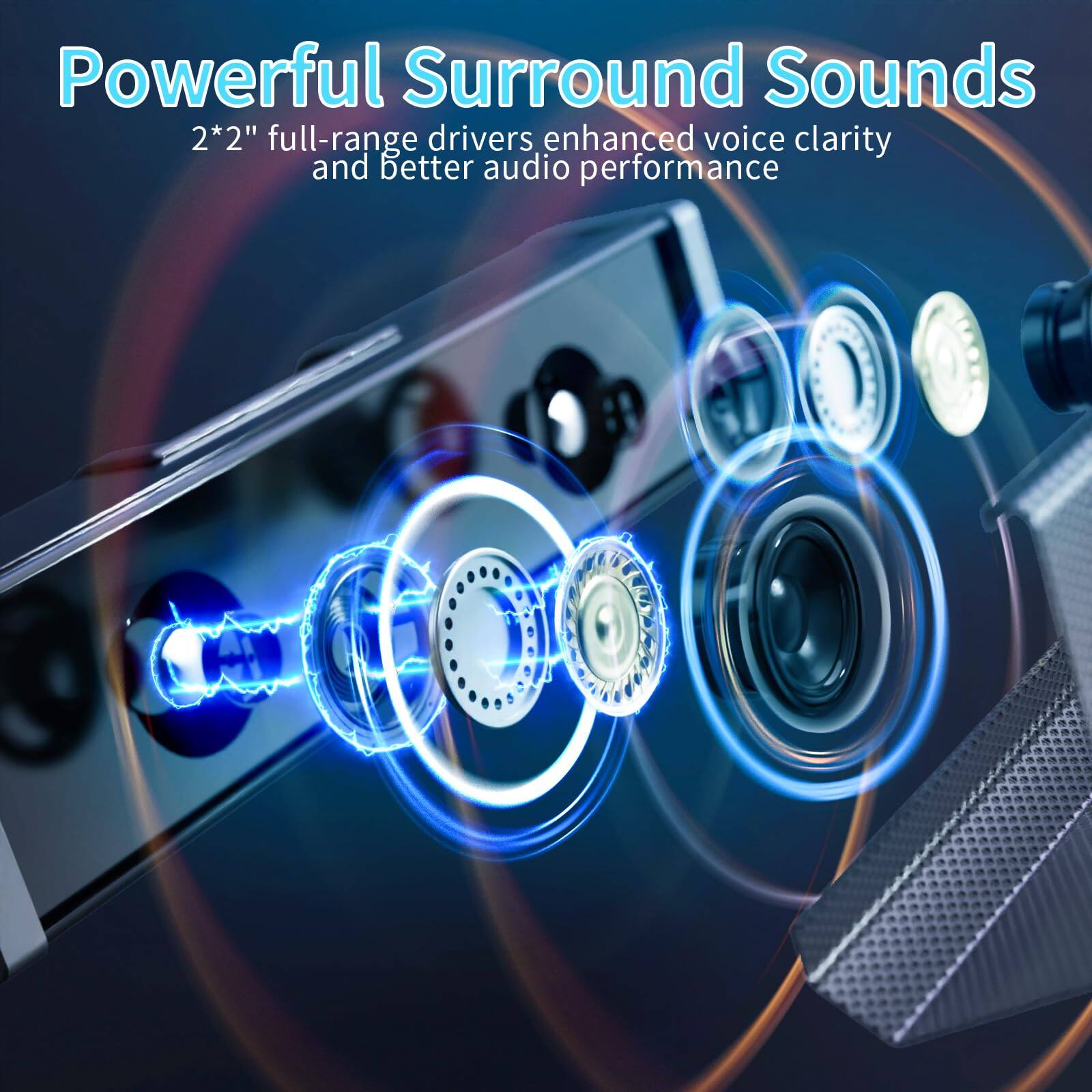 Powerful Surround Sounds  
2*2" full-range drivers enhanced voice clarity and better audio performance
