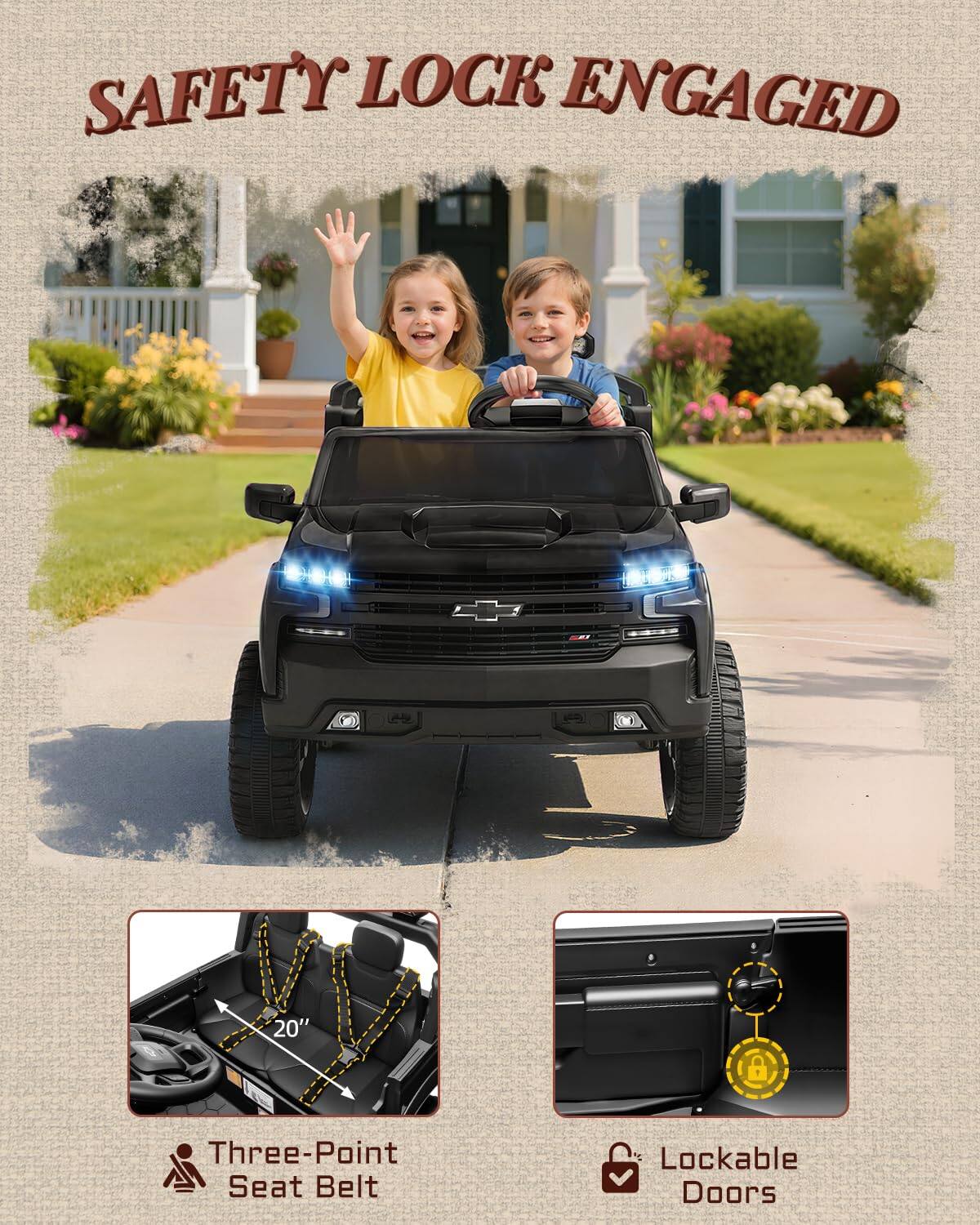 SAFETY LOCK ENGAGED

20" 8

Three-Point Seat Belt

Lockable Doors