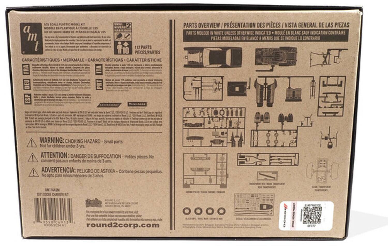 1/75 SCALE PLASTIC MODEL KIT  
MODELE EN PLASTIQUE AECILLE 129  
KIT DE MODELISMO DE PLASTICO ESCALA 1/75  
BABILIDAD m I T10 112 PARTS PIECES/PARTES  
CARACTERISTIQUES MERKMALE CARACTERISTICAS CARATTERISTICHE  
FRA ITA DEU PRT ESP  
PARTS OVERVIEW / PRÉSENTATION DES PIÈCES / VISTA GENERAL DE LAS PIEZAS  
PARTS MOLDED IN WHITE UNLESS OTHERWISE INDICATED  
PIEZAS MOLDEADAS EN BLANCO A MENOS QUE SE INDIQUE LO CONTRARIO  
O I  
WARNING: CHOKING HAZARD - Small parts. Not for children under 3 yrs.  
ATTENTION: DANGER DE SUFFOCATION Petites pièces. Ne convient pas aux enfants de moins de 3 ans.  
ADVERTENCIA: PELIGRO DE ASFIXIA - Contiene piezas pequeñas. No apto para niños menores de 3 años  
AMT 1442M  
1971 DODGE CHARGER