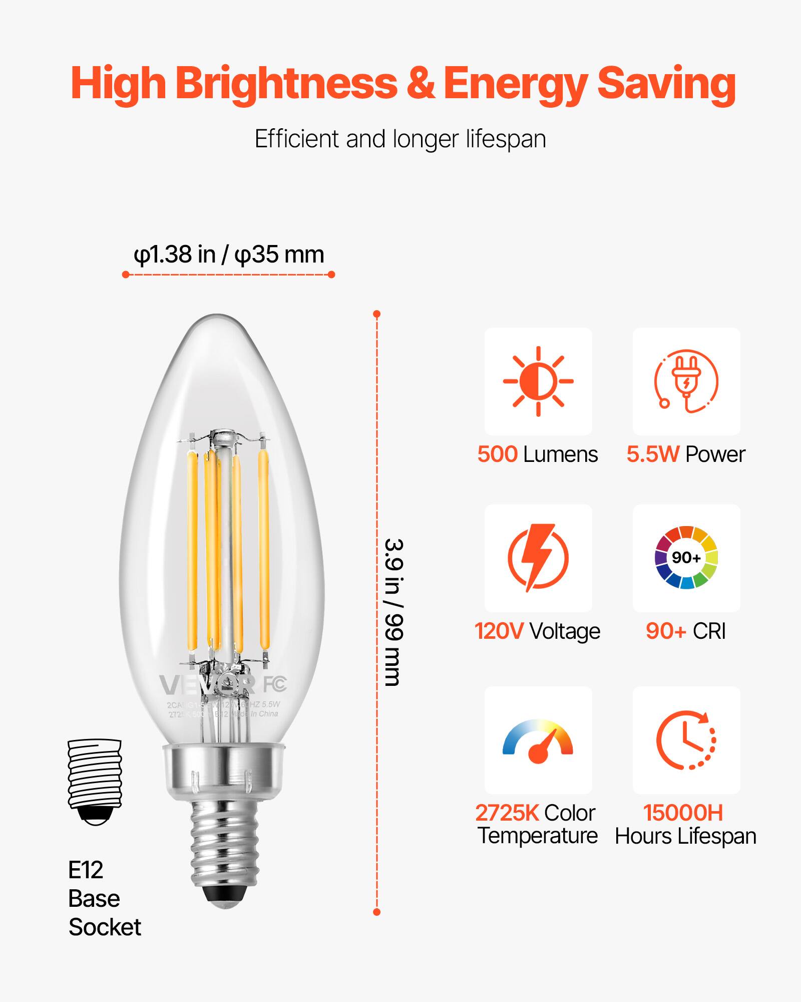 High Brightness & Energy Saving  
Efficient and longer lifespan  

- Diameter: 1.38 in / 35 mm  
- Height: 3.9 in / 99 mm  
- Base: E12  
- Lumens: 500  
- Power: 5.5W  
- Voltage: 120V  
- CRI: 90+  
- Color Temperature: 2725K  
- Lifespan: 15000H  

VEVOR FC  
2CA 6H 5W  
272-5000  
Made in China