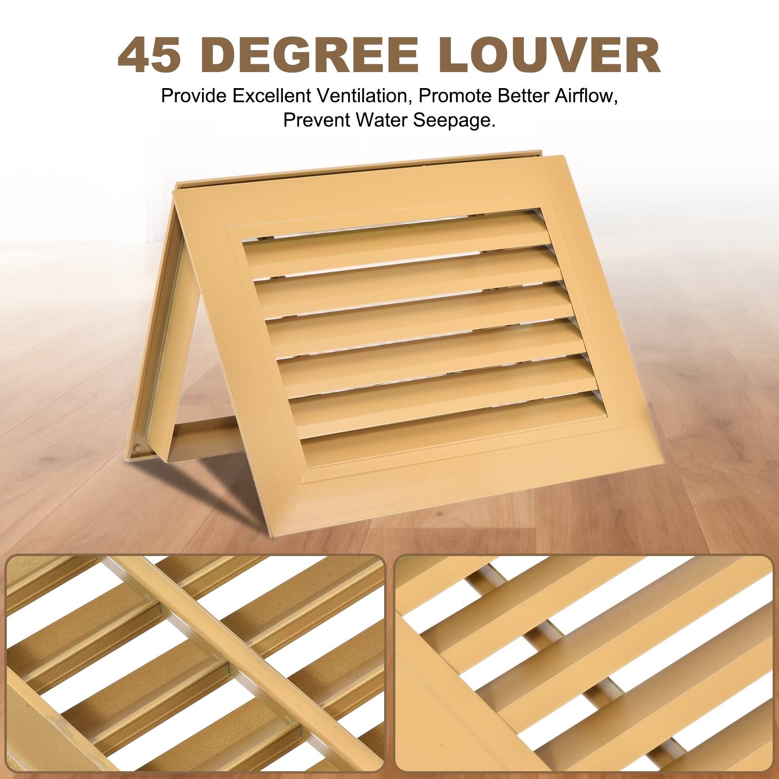45 DEGREE LOUVER  
Provide Excellent Ventilation, Promote Better Airflow, Prevent Water Seepage.