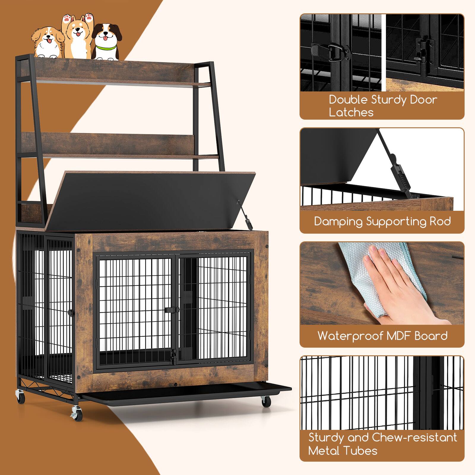 Double Sturdy Door Latches  
Damping Supporting Rod  
Waterproof MDF Board  
Sturdy and Chew-resistant Metal Tubes