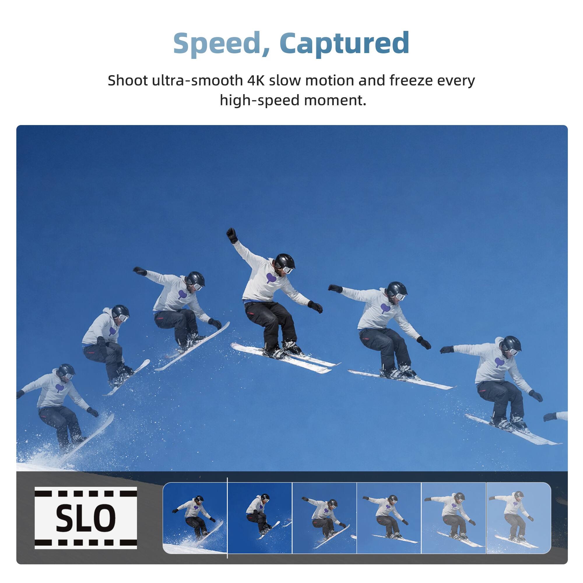 Speed, Captured

Shoot ultra-smooth 4K slow motion and freeze every high-speed moment.