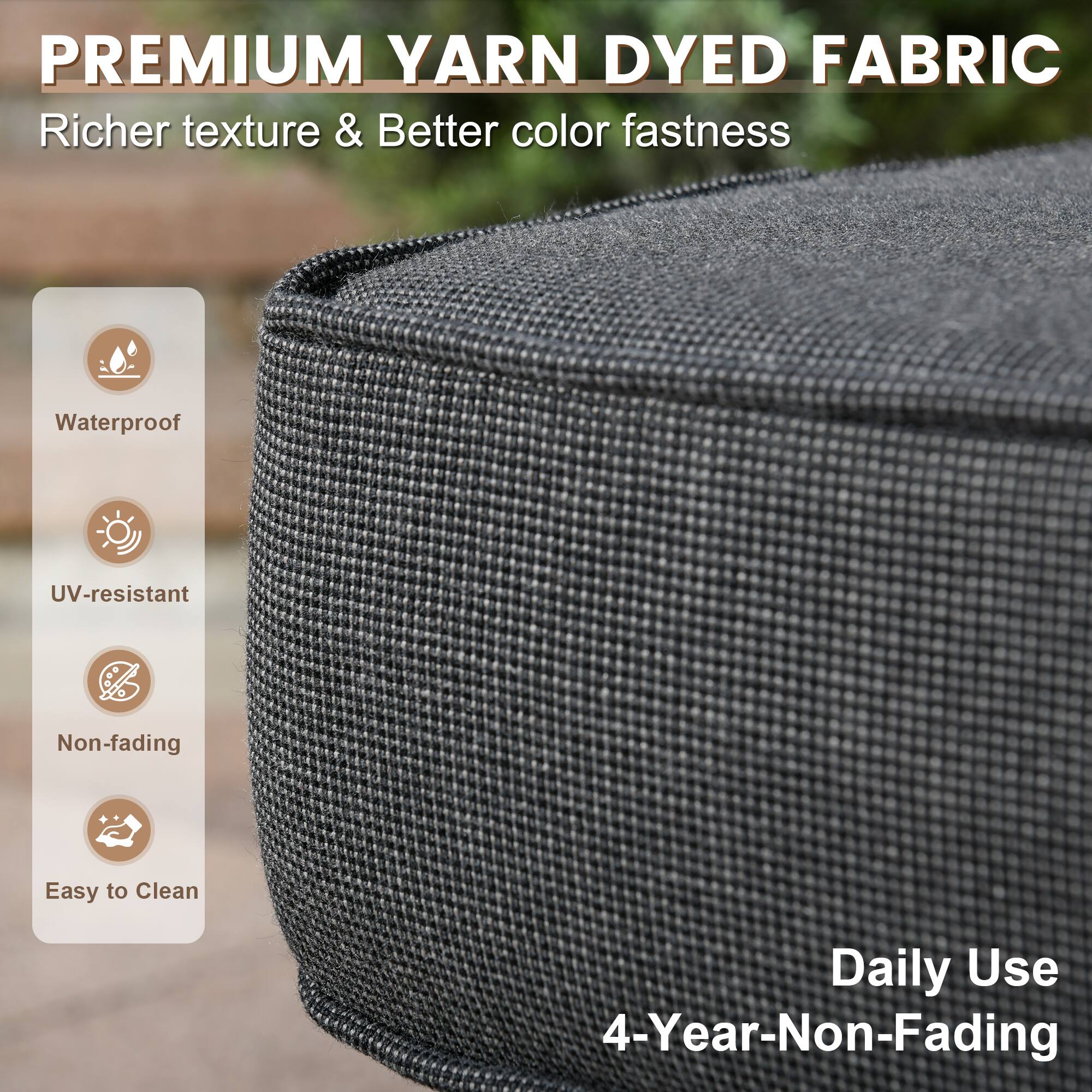 PREMIUM YARN DYED FABRIC  
Richer texture & Better color fastness  

- Waterproof  
- UV-resistant  
- Non-fading  
- Easy to Clean  

Daily Use  
4-Year-Non-Fading