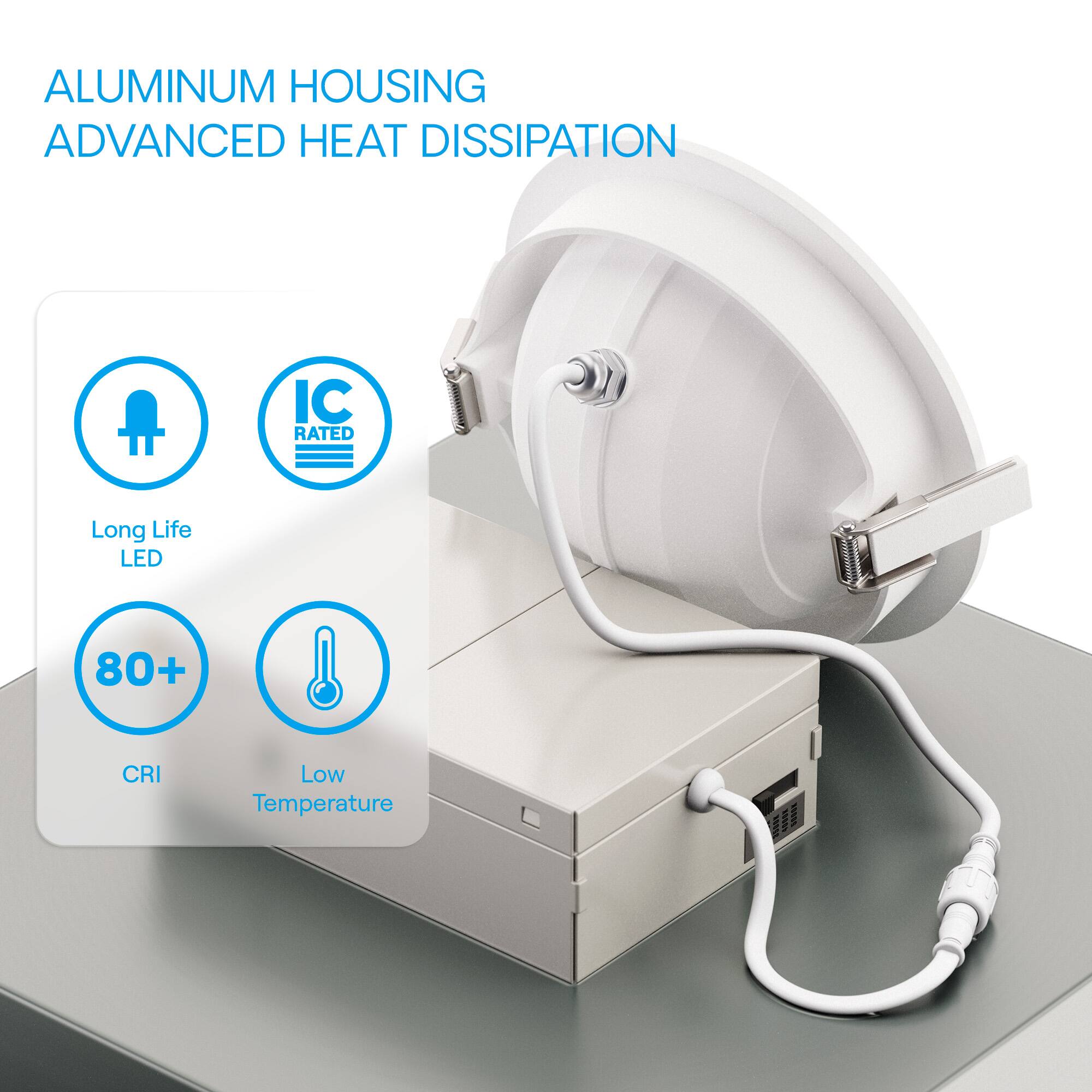 ALUMINUM HOUSING  
ADVANCED HEAT DISSIPATION  

- Long Life LED  
- IC RATED  
- 80+ CRI  
- Low Temperature