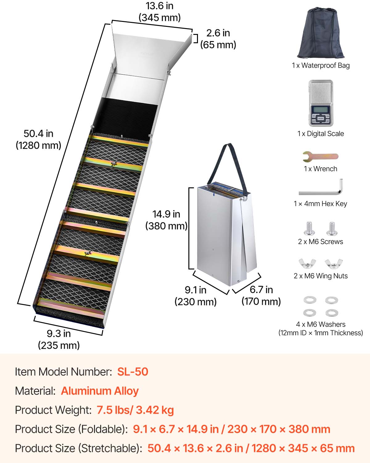 13.6 in (345 mm)  
2.6 in (65 mm)  
1 x Waterproof Bag  
50.4 in (1280 mm)  
1 x Digital Scale  
1 x Wrench  
14.9 in (380 mm)  
1 x 4mm Hex Key  
2 x M6 Screws  
9.1 in (230 mm)  
6.7 in (170 mm)  
2 x M6 Wing Nuts  
9.3 in (235 mm)  
4 x M6 Washers (12mm ID x 1mm Thickness)  

Item Model Number: SL-50  
Material: Aluminum Alloy  
Product Weight: 7.5 lbs/ 3.42 kg  
Product Size (Foldable): 9.1 x 6.7 x 14.9 in / 230 x 170 x 380 mm  
Product Size (Stretchable): 50.4 x 13.6 x 2.6 in / 1280 x 345 x 65 mm