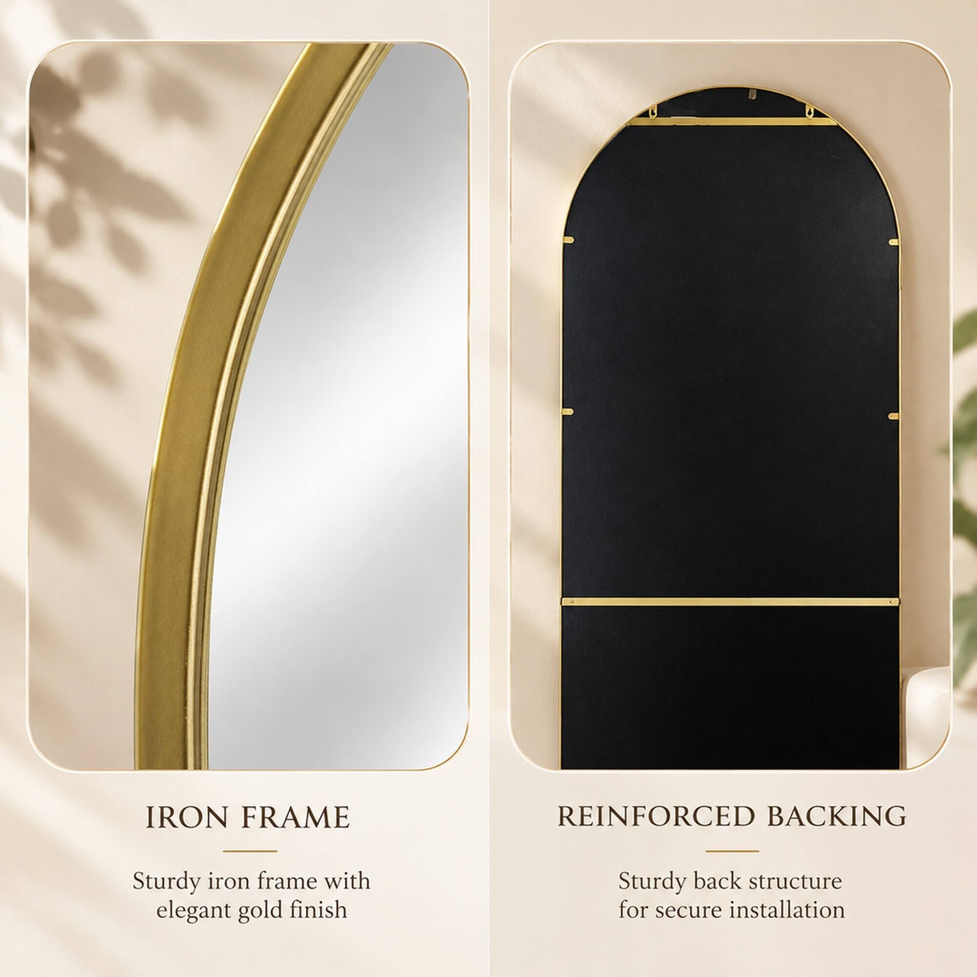 IRON FRAME  
Sturdy iron frame with elegant gold finish

REINFORCED BACKING  
Sturdy back structure for secure installation